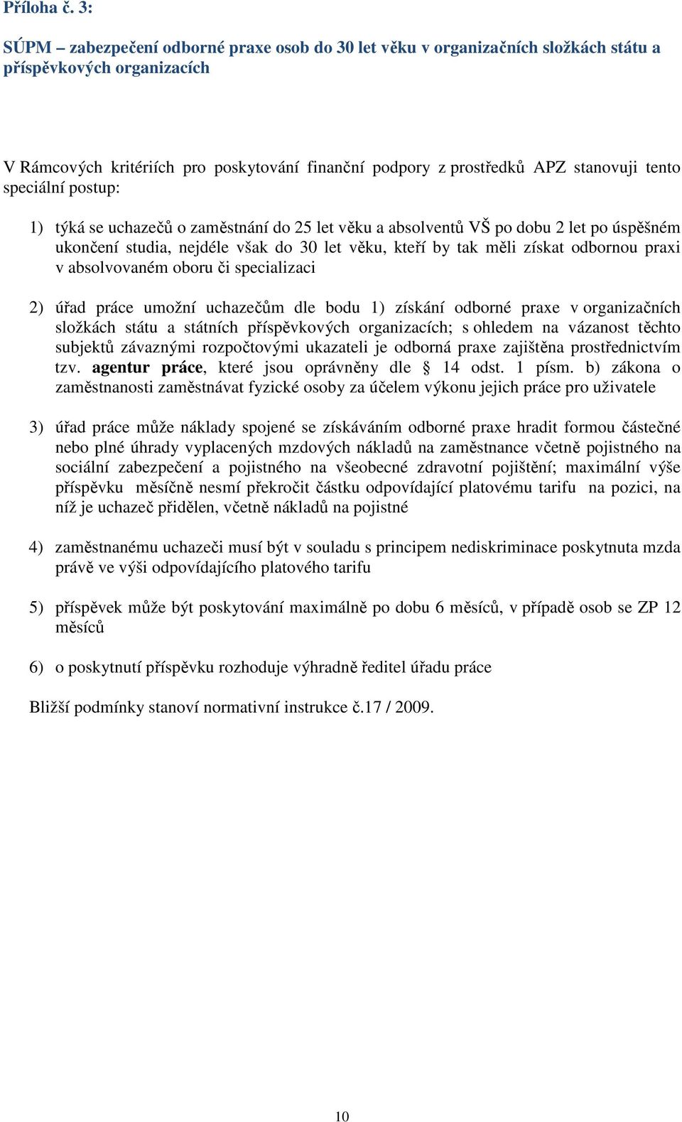 tento speciální postup: 1) týká se uchazečů o zaměstnání do 25 let věku a absolventů VŠ po dobu 2 let po úspěšném ukončení studia, nejdéle však do 30 let věku, kteří by tak měli získat odbornou praxi