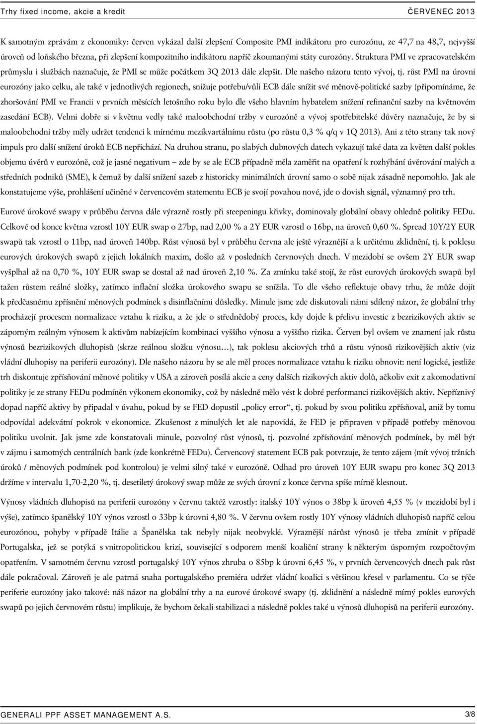 růst PMI na úrovni eurozóny jako celku, ale také v jednotlivých regionech, snižuje potřebu/vůli ECB dále snížit své měnově-politické sazby (připomínáme, že zhoršování PMI ve Francii v prvních