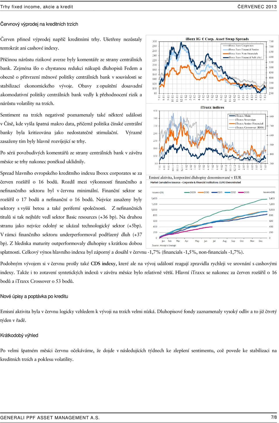 Zejména šlo o chystanou redukci nákupů dluhopisů Fedem a obecně o přitvrzení měnové politiky centrálních bank v souvislosti se stabilizací ekonomického vývoje.