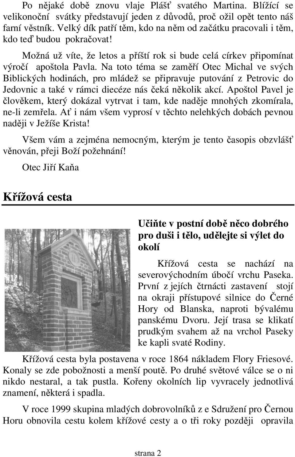 Na toto téma se zaměří Otec Michal ve svých Biblických hodinách, pro mládež se připravuje putování z Petrovic do Jedovnic a také v rámci diecéze nás čeká několik akcí.