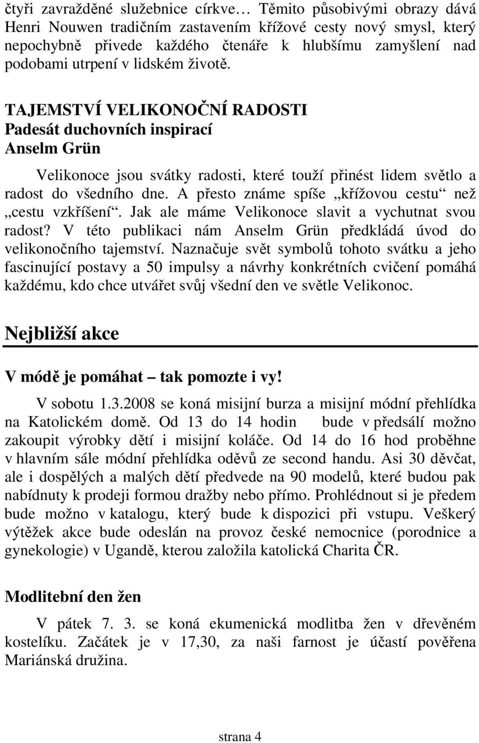 A přesto známe spíše křížovou cestu než cestu vzkříšení. Jak ale máme Velikonoce slavit a vychutnat svou radost? V této publikaci nám Anselm Grün předkládá úvod do velikonočního tajemství.