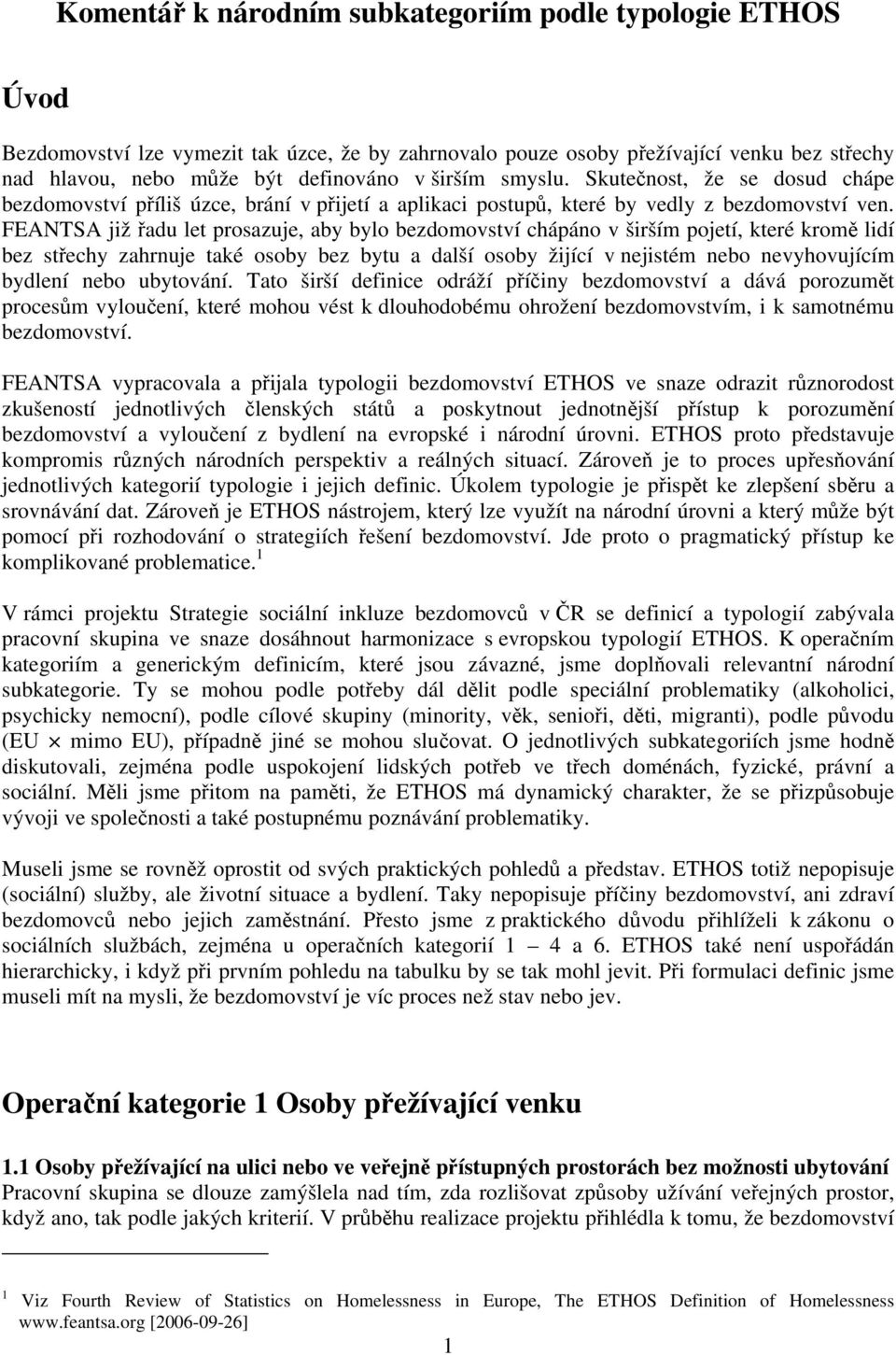 FEANTSA již řadu let prosazuje, aby bylo bezdomovství chápáno v širším pojetí, které kromě lidí bez střechy zahrnuje také osoby bez bytu a další osoby žijící v nejistém nebo nevyhovujícím bydlení