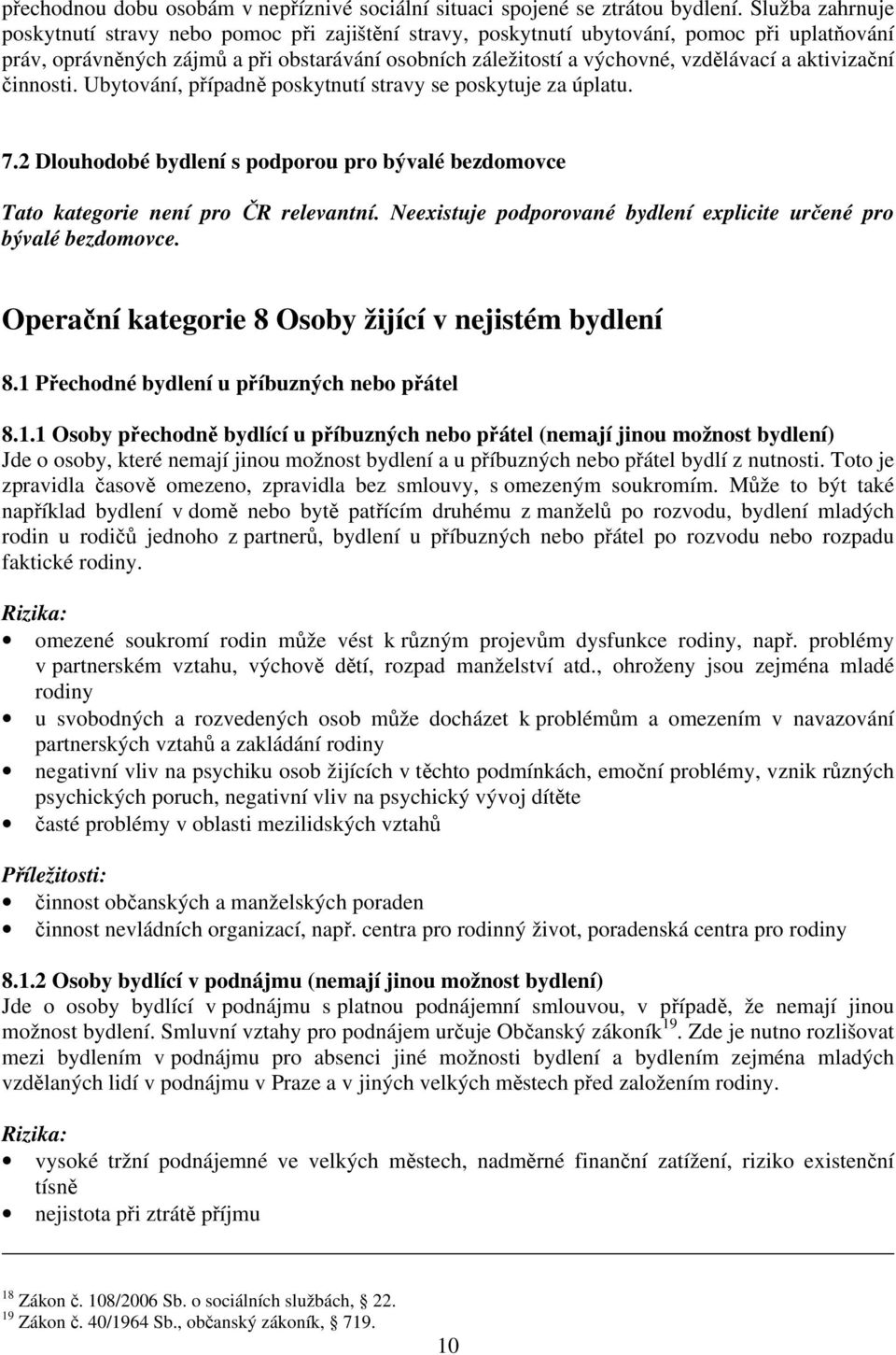 aktivizační činnosti. Ubytování, případně poskytnutí stravy se poskytuje za úplatu. 7.2 Dlouhodobé bydlení s podporou pro bývalé bezdomovce Tato kategorie není pro ČR relevantní.