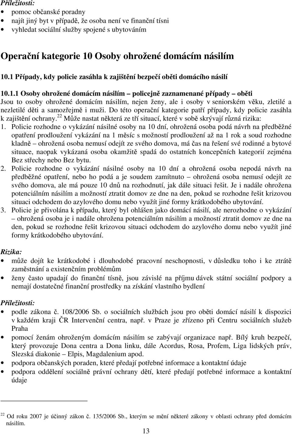 Do této operační kategorie patří případy, kdy policie zasáhla k zajištění ochrany. 22 Může nastat některá ze tří situací, které v sobě skrývají různá rizika: 1.