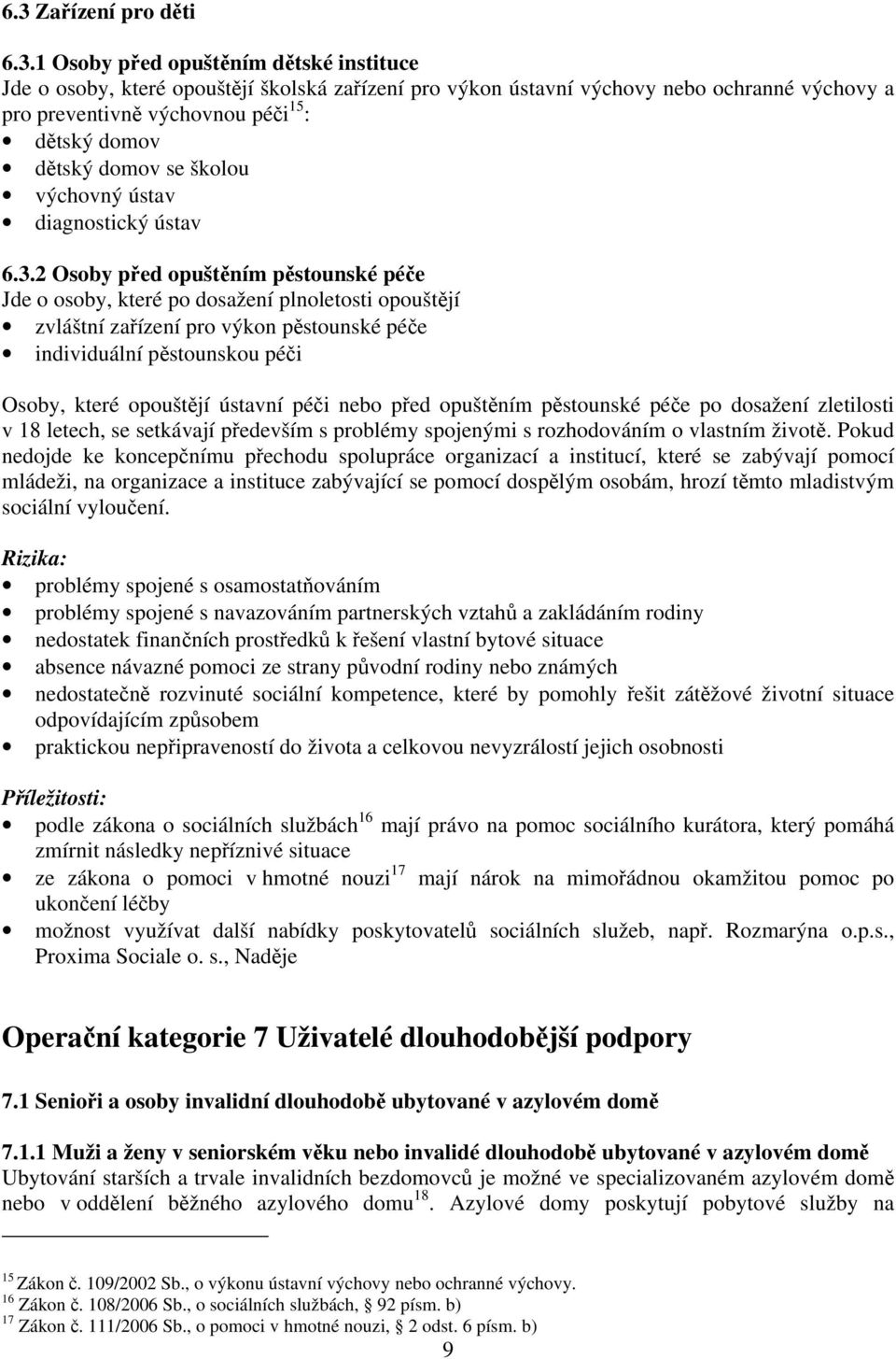 2 Osoby před opuštěním pěstounské péče Jde o osoby, které po dosažení plnoletosti opouštějí zvláštní zařízení pro výkon pěstounské péče individuální pěstounskou péči Osoby, které opouštějí ústavní