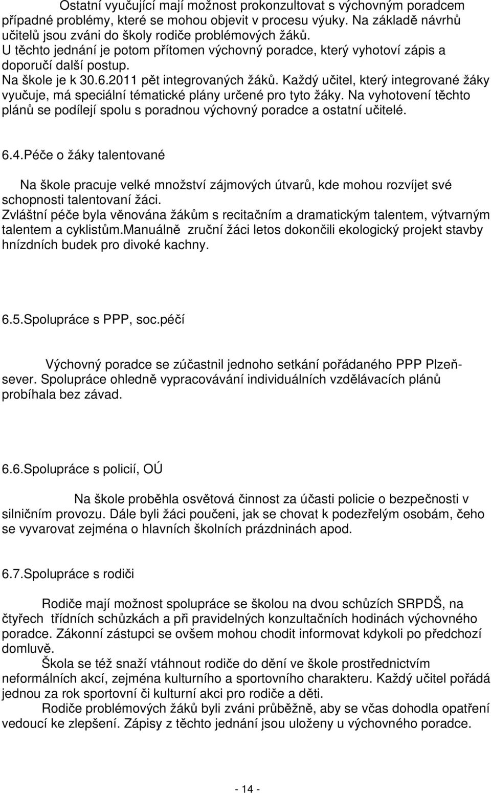 Každý učitel, který integrované žáky vyučuje, má speciální tématické plány určené pro tyto žáky. Na vyhotovení těchto plánů se podílejí spolu s poradnou výchovný poradce a ostatní učitelé. 6.4.