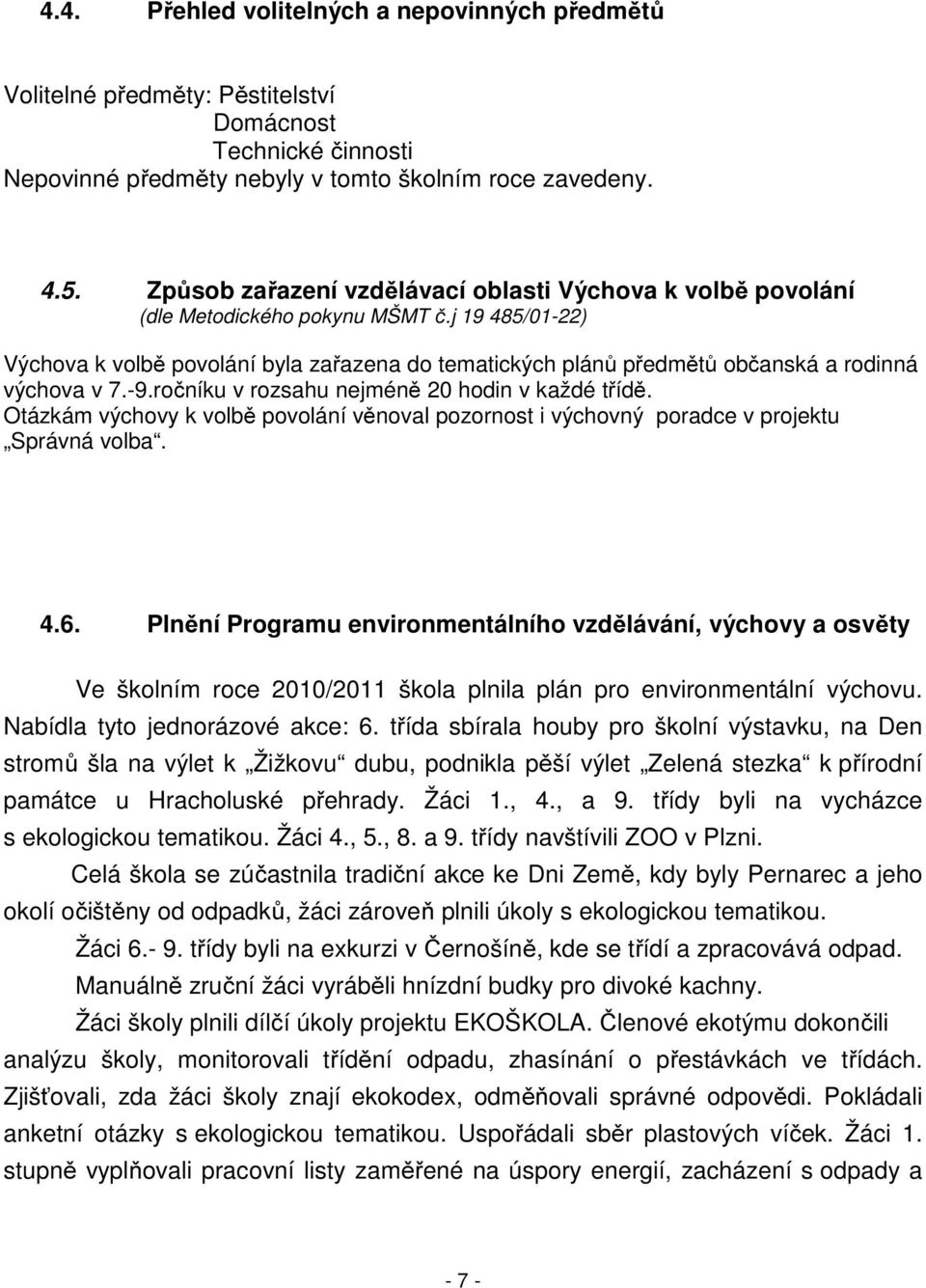 j 19 485/01-22) Výchova k volbě povolání byla zařazena do tematických plánů předmětů občanská a rodinná výchova v 7.-9.ročníku v rozsahu nejméně 20 hodin v každé třídě.