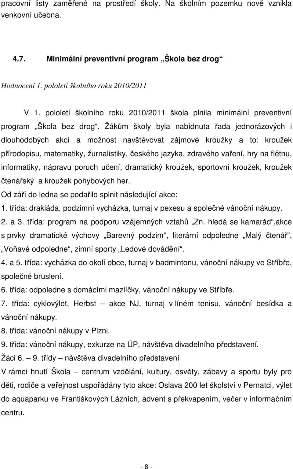 Žákům školy byla nabídnuta řada jednorázových i dlouhodobých akcí a možnost navštěvovat zájmové kroužky a to: kroužek přírodopisu, matematiky, žurnalistiky, českého jazyka, zdravého vaření, hry na