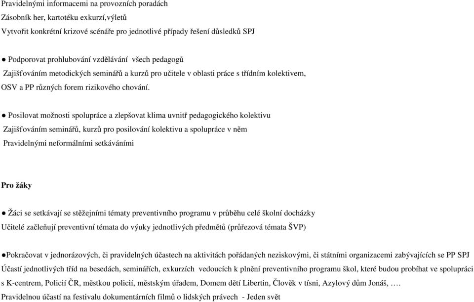 Posilovat možnosti spolupráce a zlepšovat klima uvnitř pedagogického kolektivu Zajišťováním seminářů, kurzů pro posilování kolektivu a spolupráce v něm Pravidelnými neformálními setkáváními Pro žáky