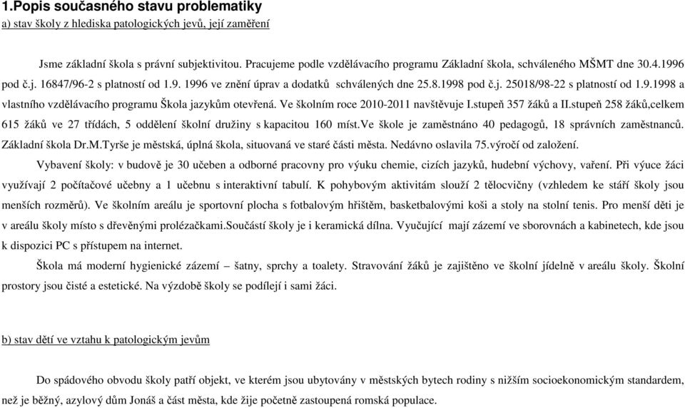 9.1998 a vlastního vzdělávacího programu Škola jazykům otevřená. Ve školním roce 2010-2011 navštěvuje I.stupeň 357 žáků a II.