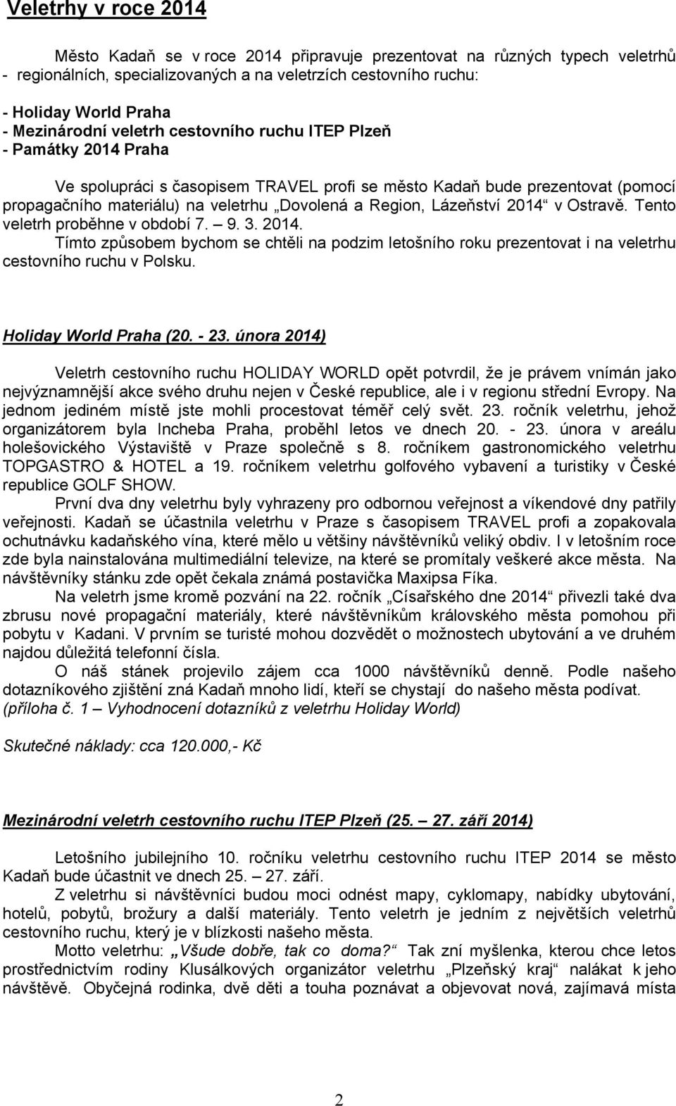 Region, Lázeňství 2014 v Ostravě. Tento veletrh proběhne v období 7. 9. 3. 2014. Tímto způsobem bychom se chtěli na podzim letošního roku prezentovat i na veletrhu cestovního ruchu v Polsku.