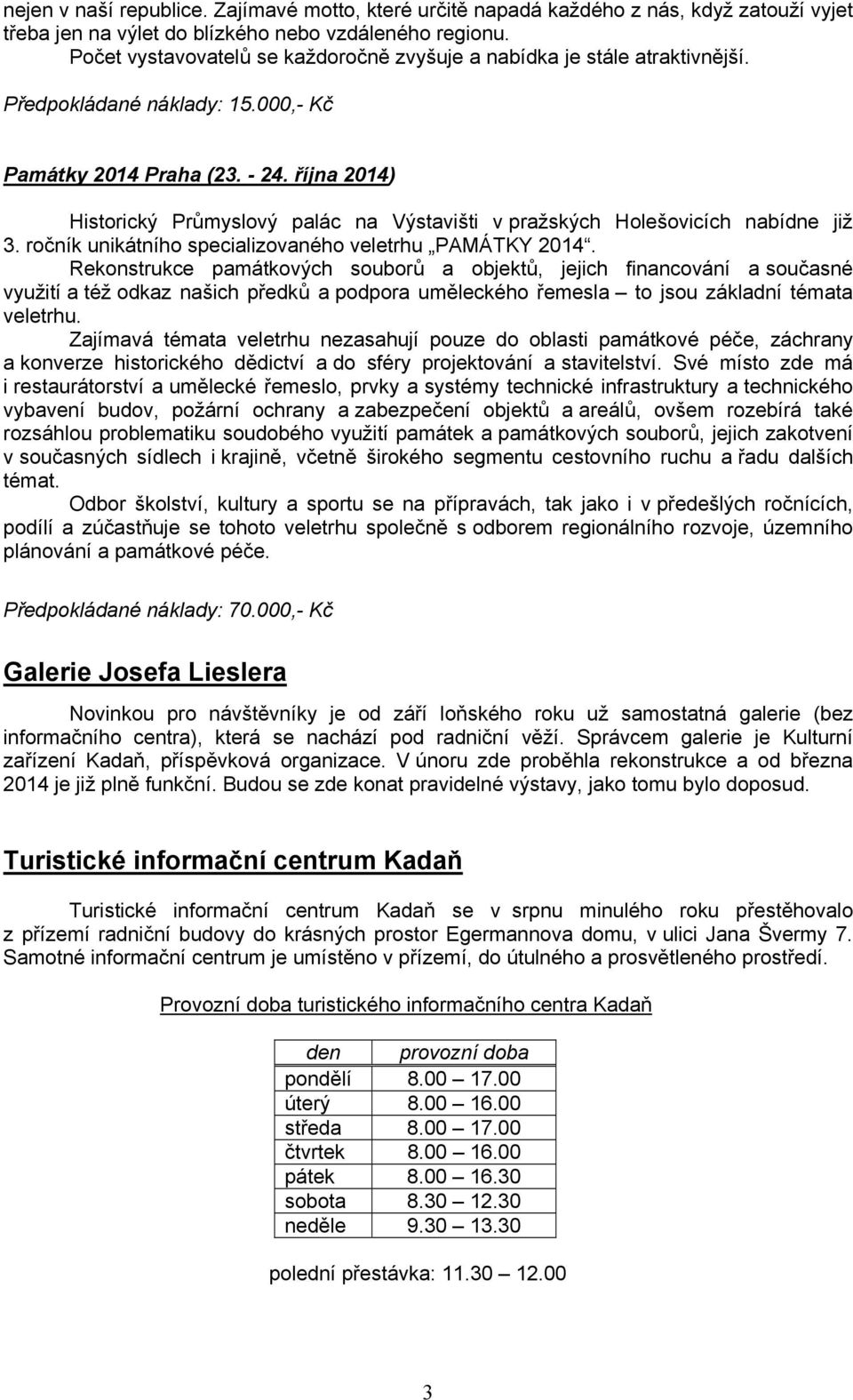 října 2014) Historický Průmyslový palác na Výstavišti v pražských Holešovicích nabídne již 3. ročník unikátního specializovaného veletrhu PAMÁTKY 2014.