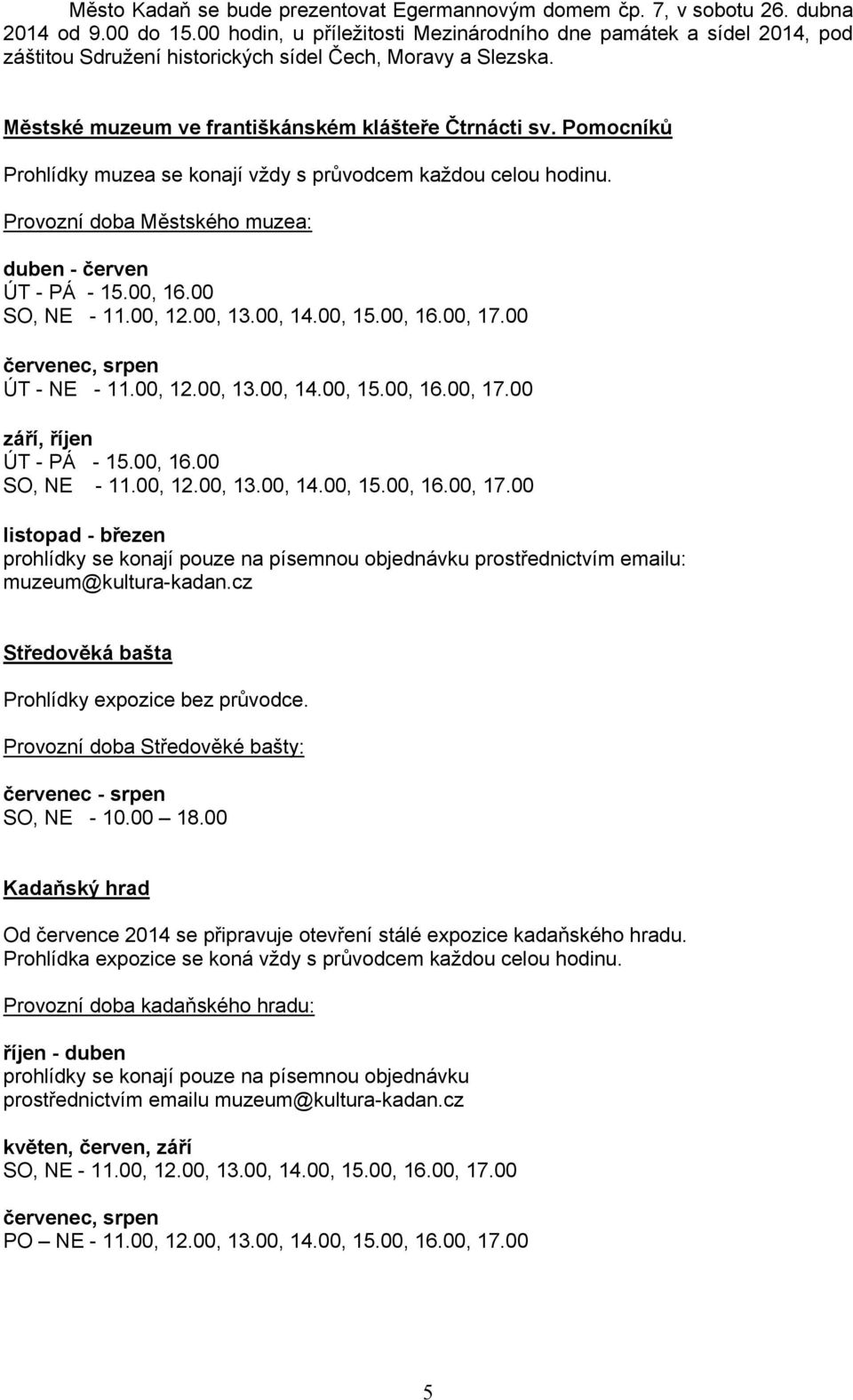 Pomocníků Prohlídky muzea se konají vždy s průvodcem každou celou hodinu. Provozní doba Městského muzea: duben - červen ÚT - PÁ - 15.00, 16.00 SO, NE - 11.00, 12.00, 13.00, 14.00, 15.00, 16.00, 17.