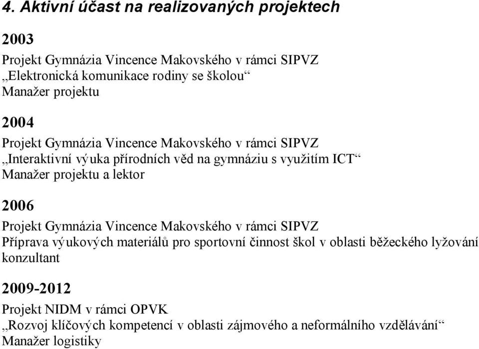 projektu a lektor 2006 Projekt Gymnázia Vincence Makovského v rámci SIPVZ Příprava výukových materiálů pro sportovní činnost škol v oblasti