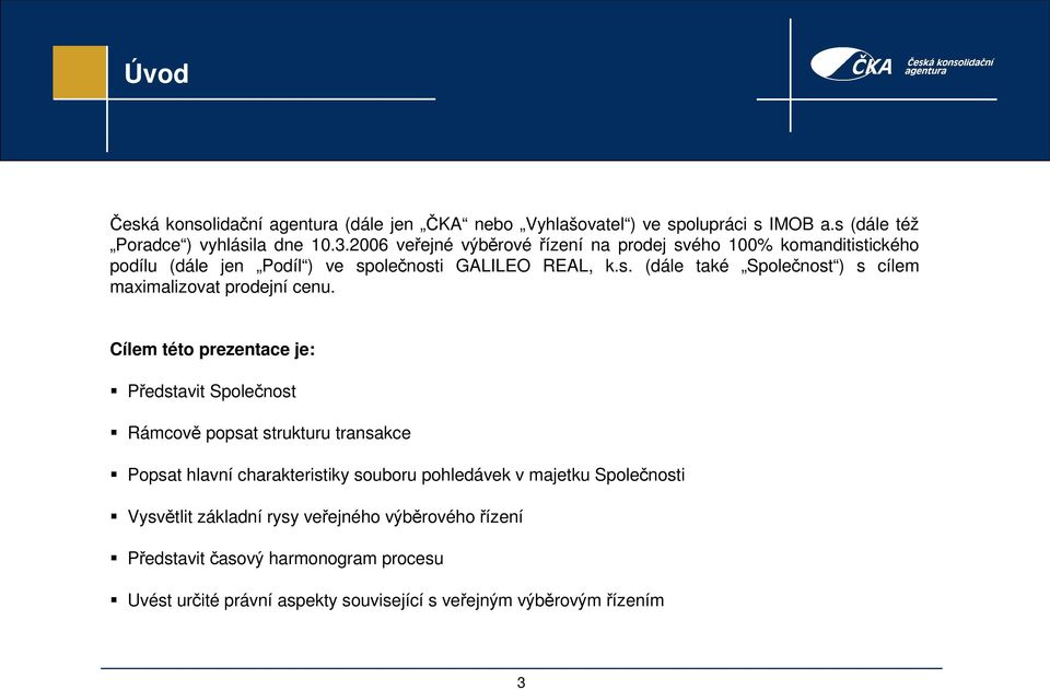 Cílem této prezentace je: Představit Společnost Rámcově popsat strukturu transakce Popsat hlavní charakteristiky souboru pohledávek v majetku Společnosti