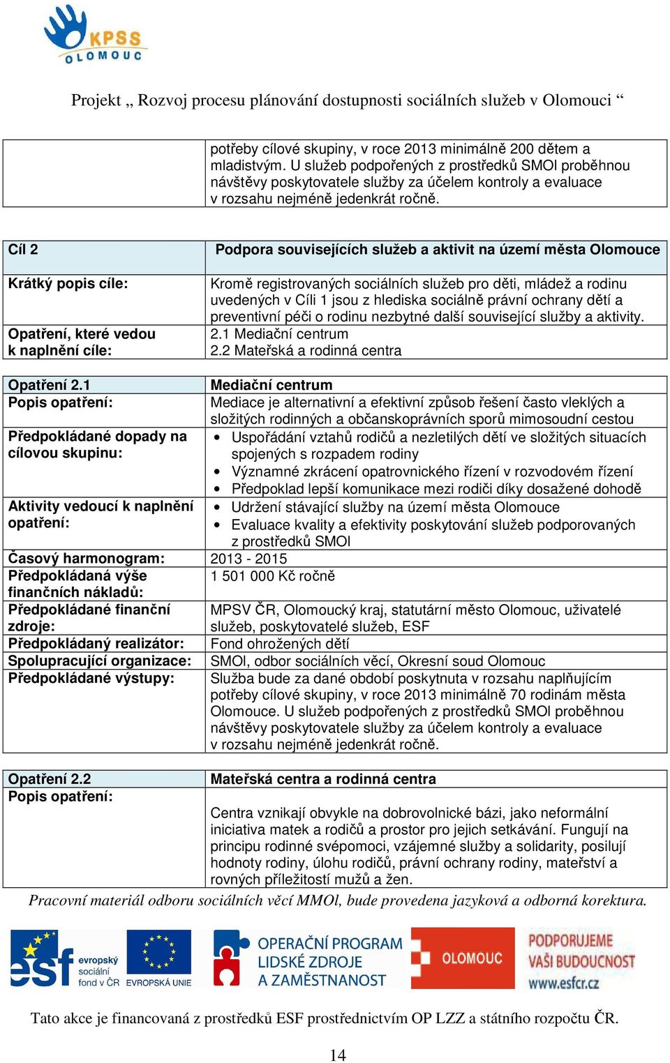 uvedených v Cíli 1 jsou z hlediska sociálně právní ochrany dětí a preventivní péči o rodinu nezbytné další související služby a aktivity. 2.1 Mediační centrum 2.2 Mateřská a rodinná centra Opatření 2.