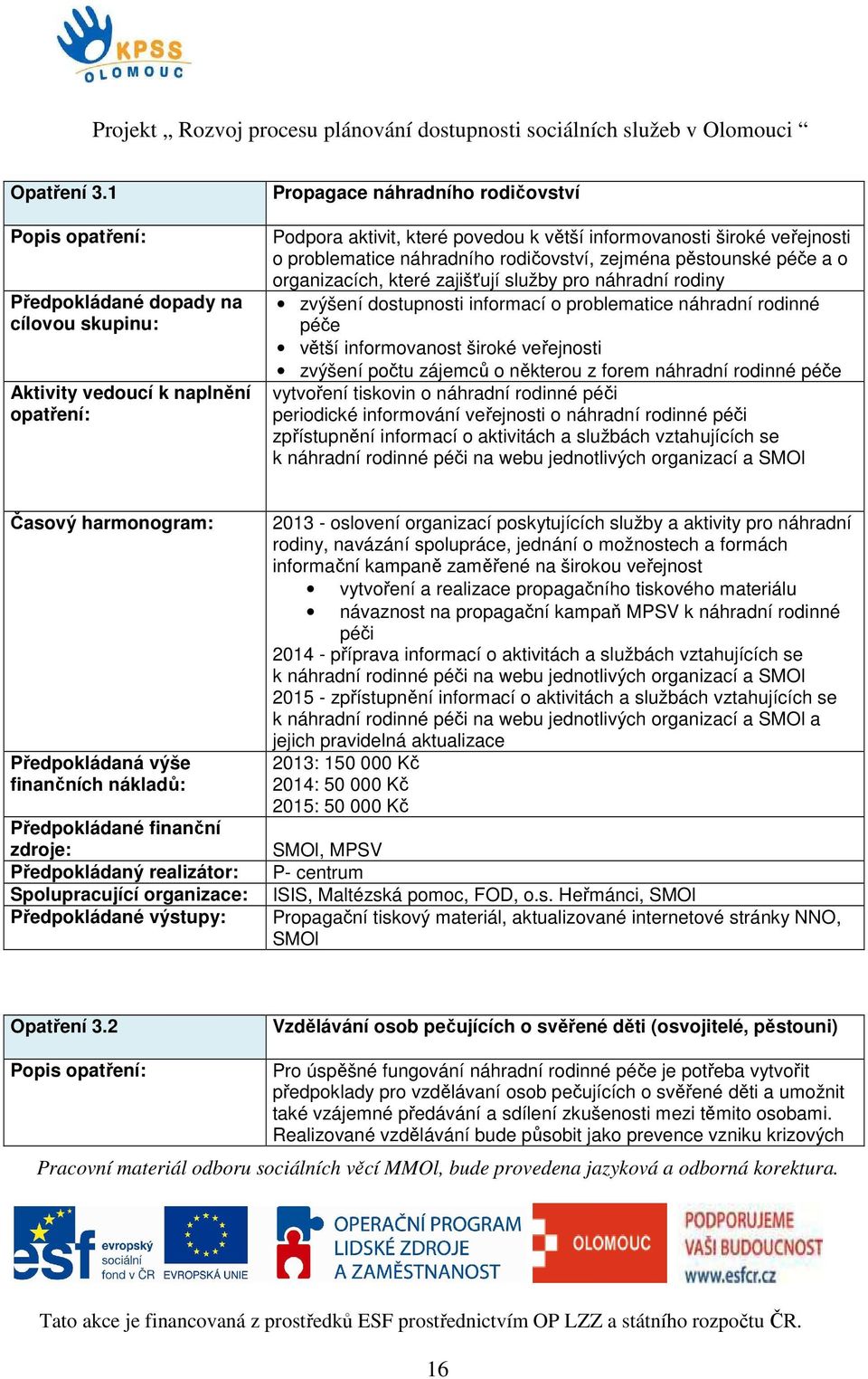 a o organizacích, které zajišťují služby pro náhradní rodiny zvýšení dostupnosti informací o problematice náhradní rodinné péče větší informovanost široké veřejnosti zvýšení počtu zájemců o některou