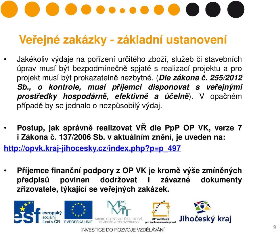 V opačném případě by se jednalo o nezpůsobilý výdaj. Postup, jak správně realizovat VŘ dle PpP OP VK, verze 7 i Zákonač. 137/2006 Sb.