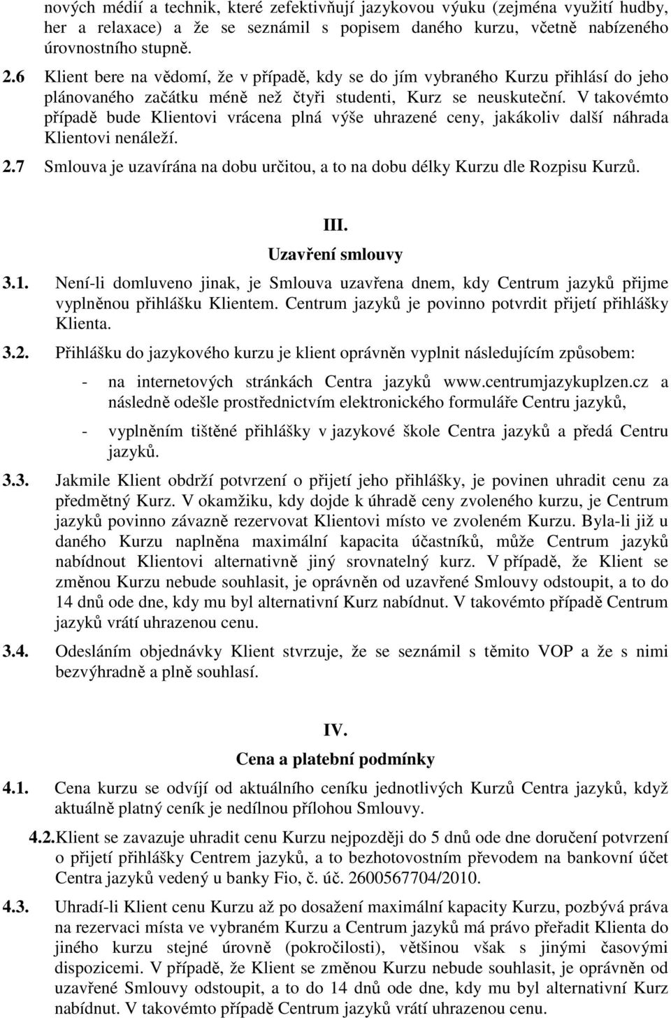 V takovémto případě bude Klientovi vrácena plná výše uhrazené ceny, jakákoliv další náhrada Klientovi nenáleží. 2.7 Smlouva je uzavírána na dobu určitou, a to na dobu délky Kurzu dle Rozpisu Kurzů.