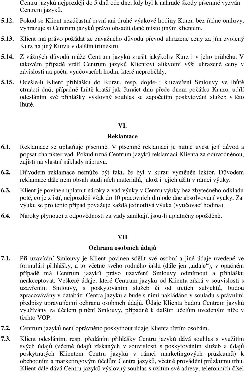 Klient má právo požádat ze závažného důvodu převod uhrazené ceny za jím zvolený Kurz na jiný Kurzu v dalším trimestru. 5.14.