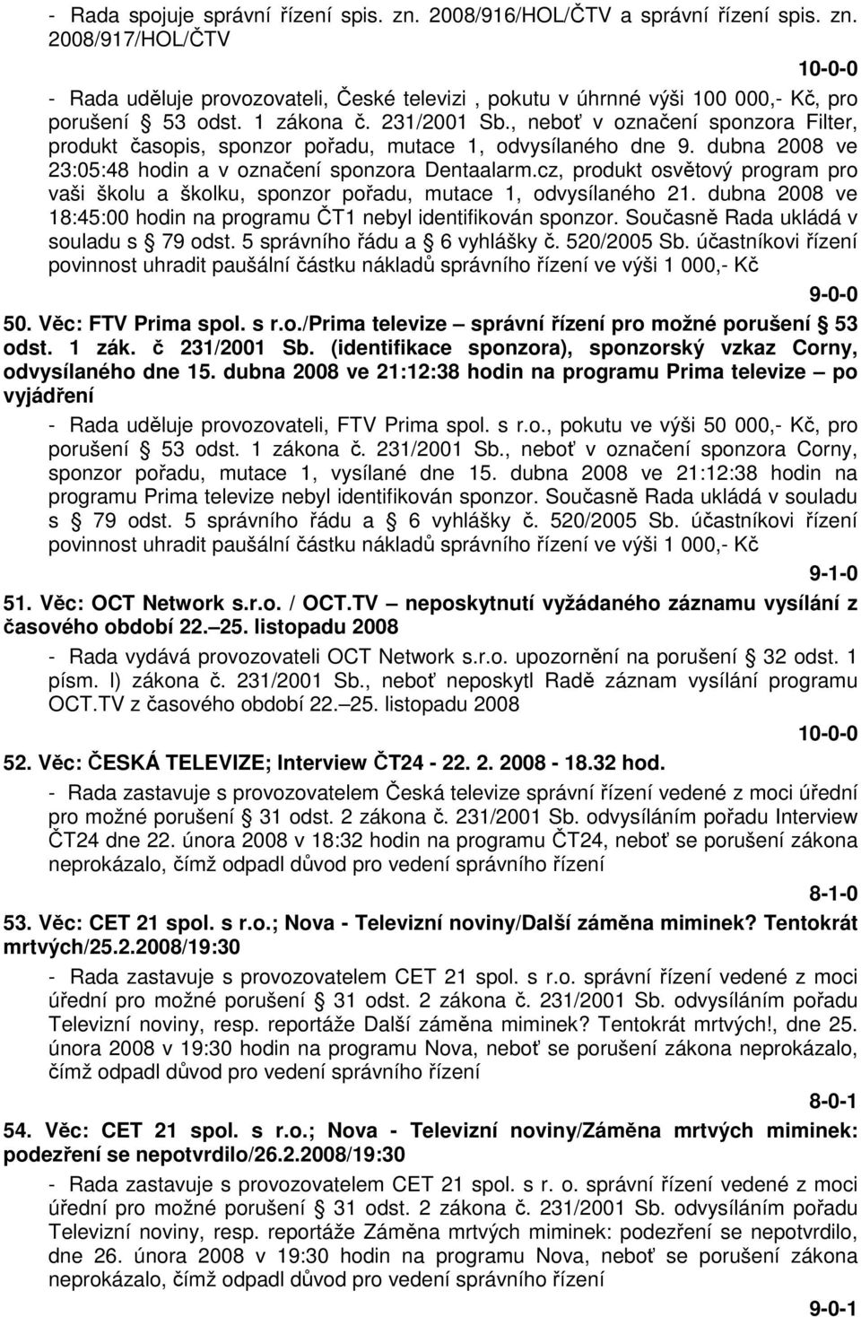 cz, produkt osvětový program pro vaši školu a školku, sponzor pořadu, mutace 1, odvysílaného 21. dubna 2008 ve 18:45:00 hodin na programu ČT1 nebyl identifikován sponzor.