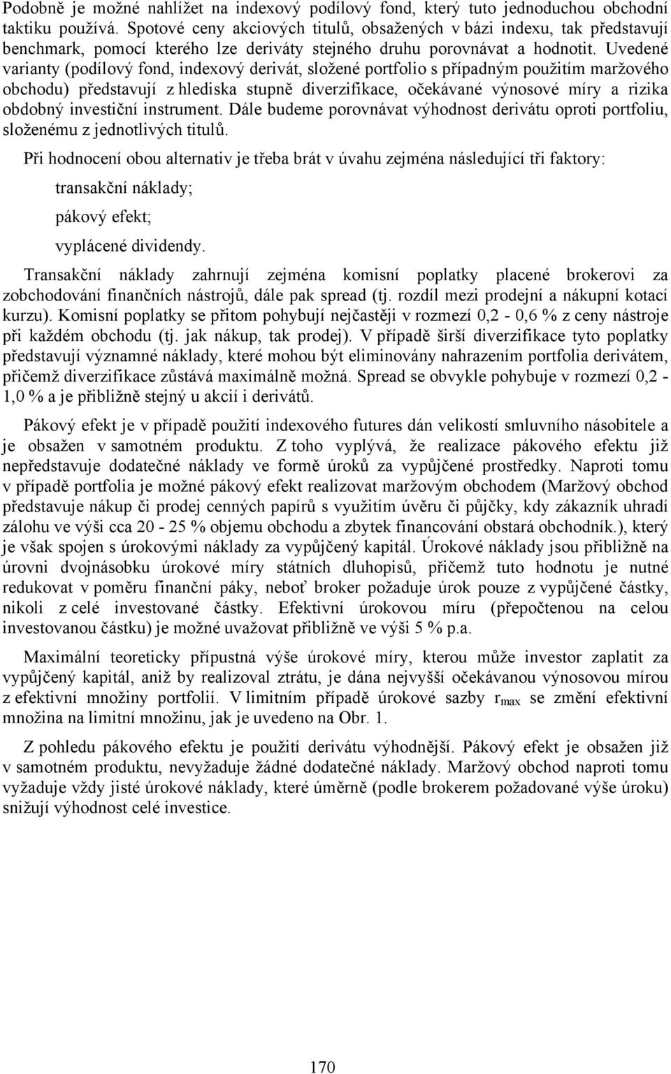 Uvedené varianty (podílový fond, indexový derivát, složené portfolio s případným použitím maržového obchodu) představují z hlediska stupně diverzifikace, očekávané výnosové míry a rizika obdobný