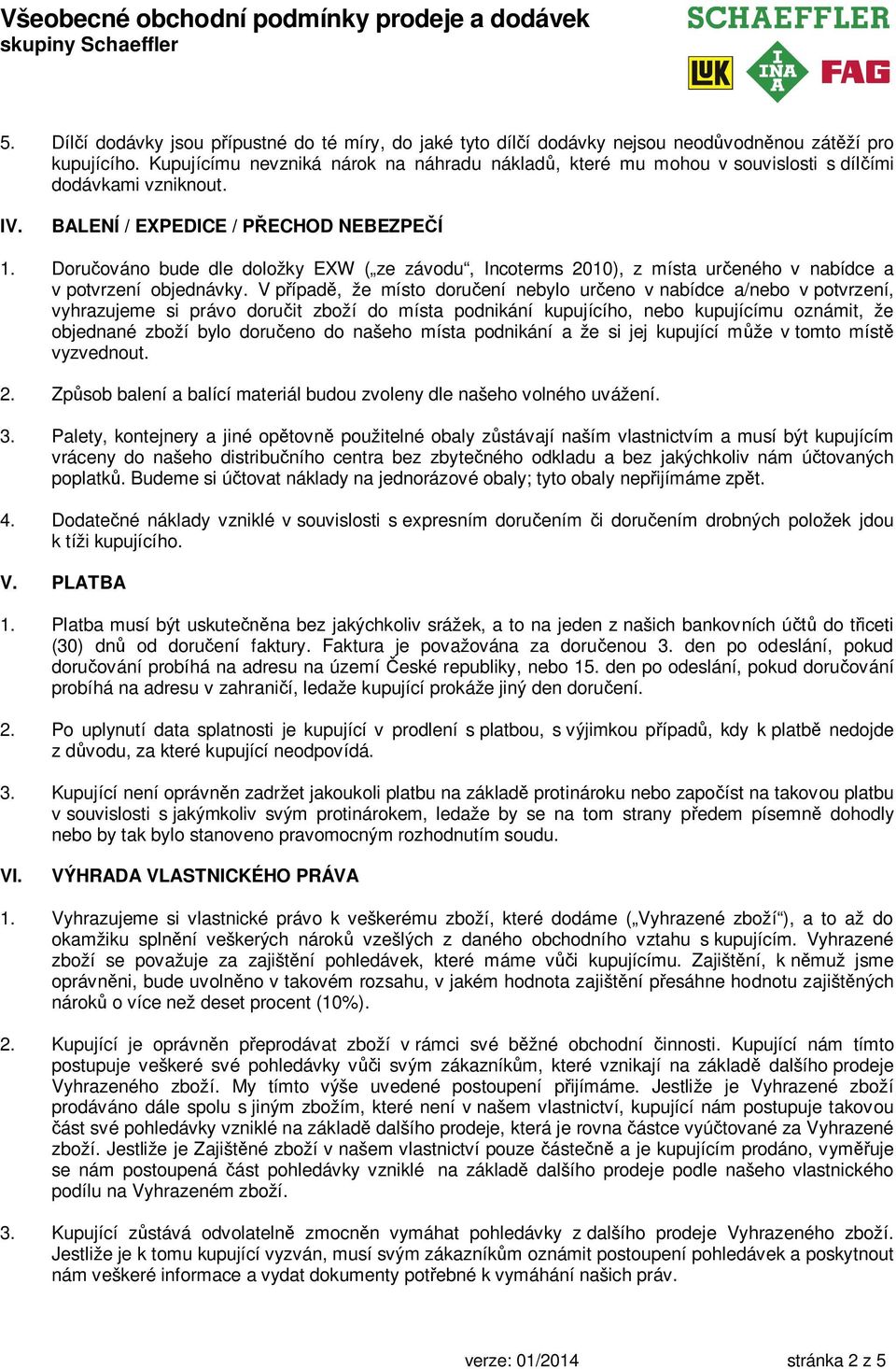 Doručováno bude dle doložky EXW ( ze závodu, Incoterms 2010), z místa určeného v nabídce a v potvrzení objednávky.