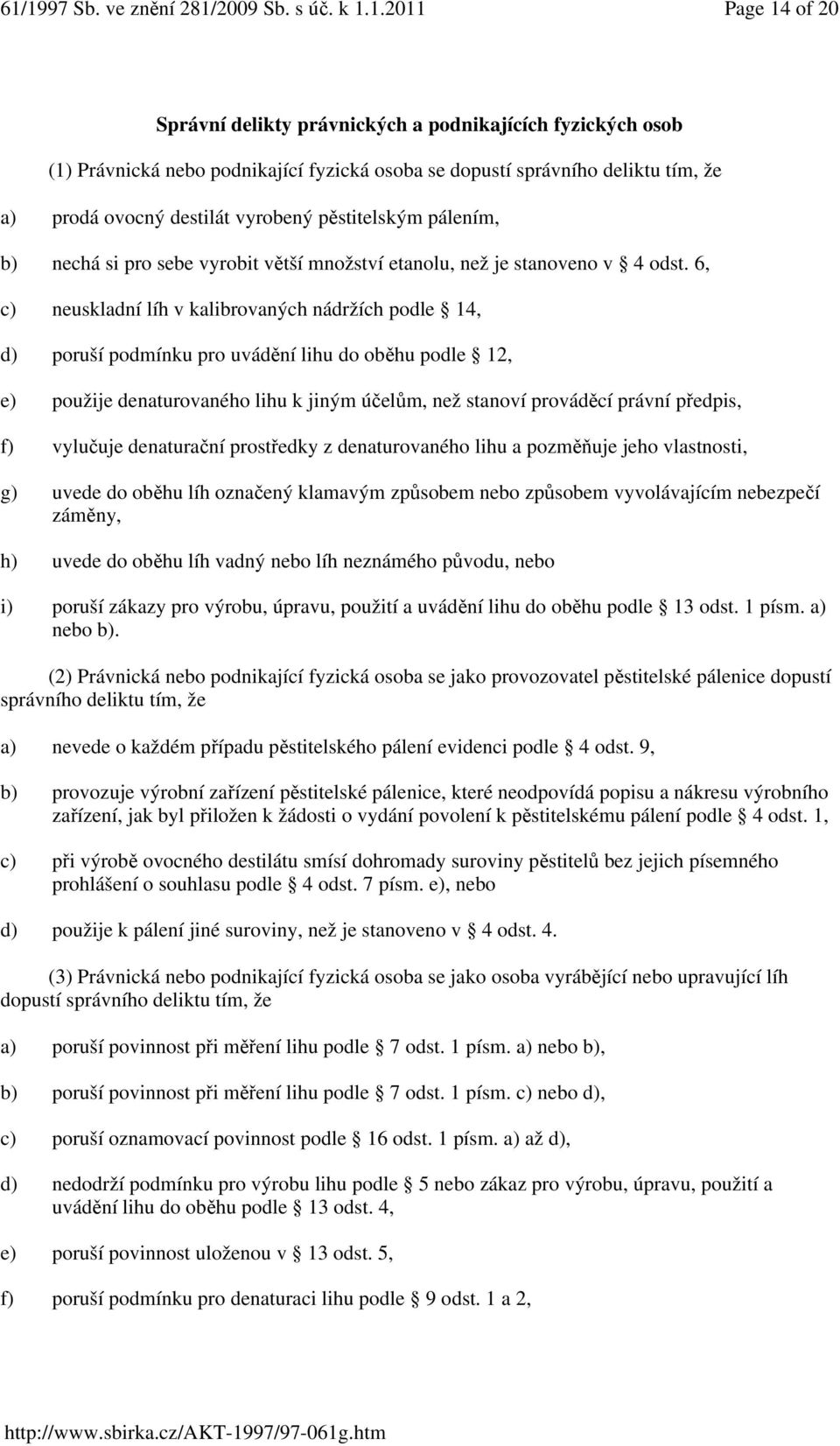 6, c) neuskladní líh v kalibrovaných nádržích podle 14, d) poruší podmínku pro uvádění lihu do oběhu podle 12, e) použije denaturovaného lihu k jiným účelům, než stanoví prováděcí právní předpis, f)