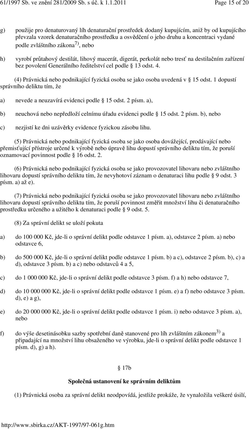 (4) Právnická nebo podnikající fyzická osoba se jako osoba uvedená v 15 odst. 1 dopustí správního deliktu tím, že a) nevede a neuzavírá evidenci podle 15 odst. 2 písm.