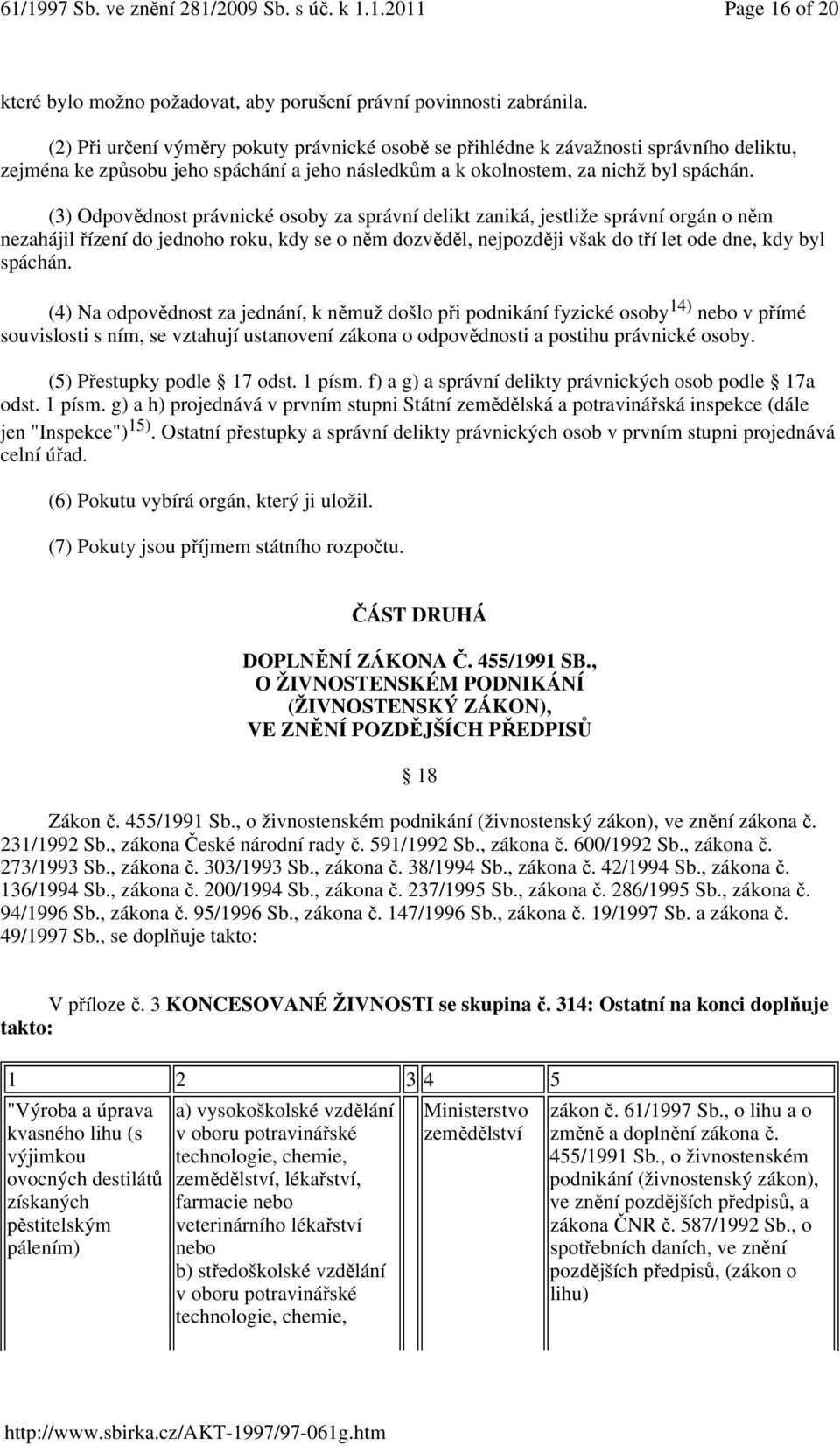 (3) Odpovědnost právnické osoby za správní delikt zaniká, jestliže správní orgán o něm nezahájil řízení do jednoho roku, kdy se o něm dozvěděl, nejpozději však do tří let ode dne, kdy byl spáchán.