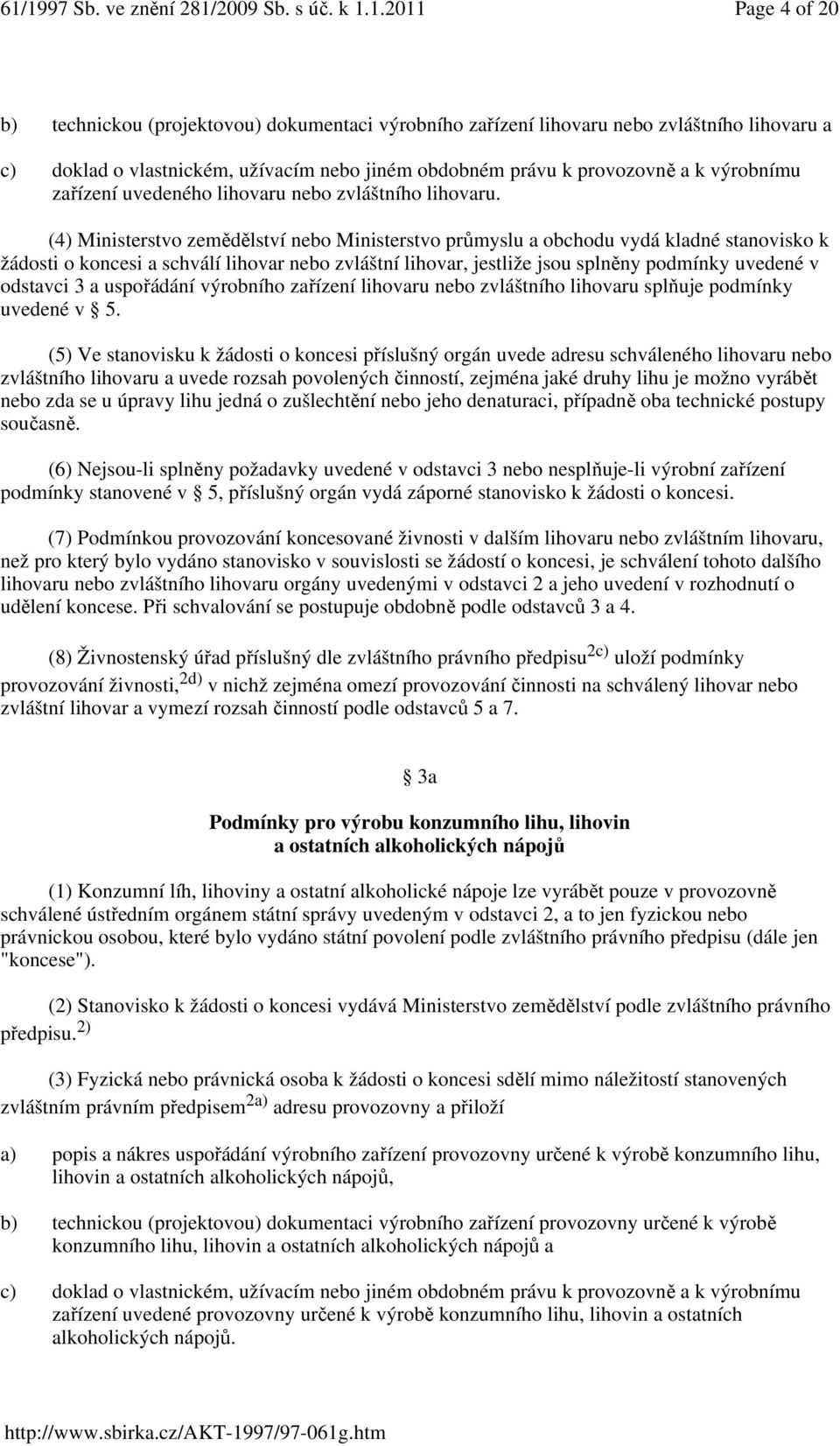 (4) Ministerstvo zemědělství nebo Ministerstvo průmyslu a obchodu vydá kladné stanovisko k žádosti o koncesi a schválí lihovar nebo zvláštní lihovar, jestliže jsou splněny podmínky uvedené v odstavci