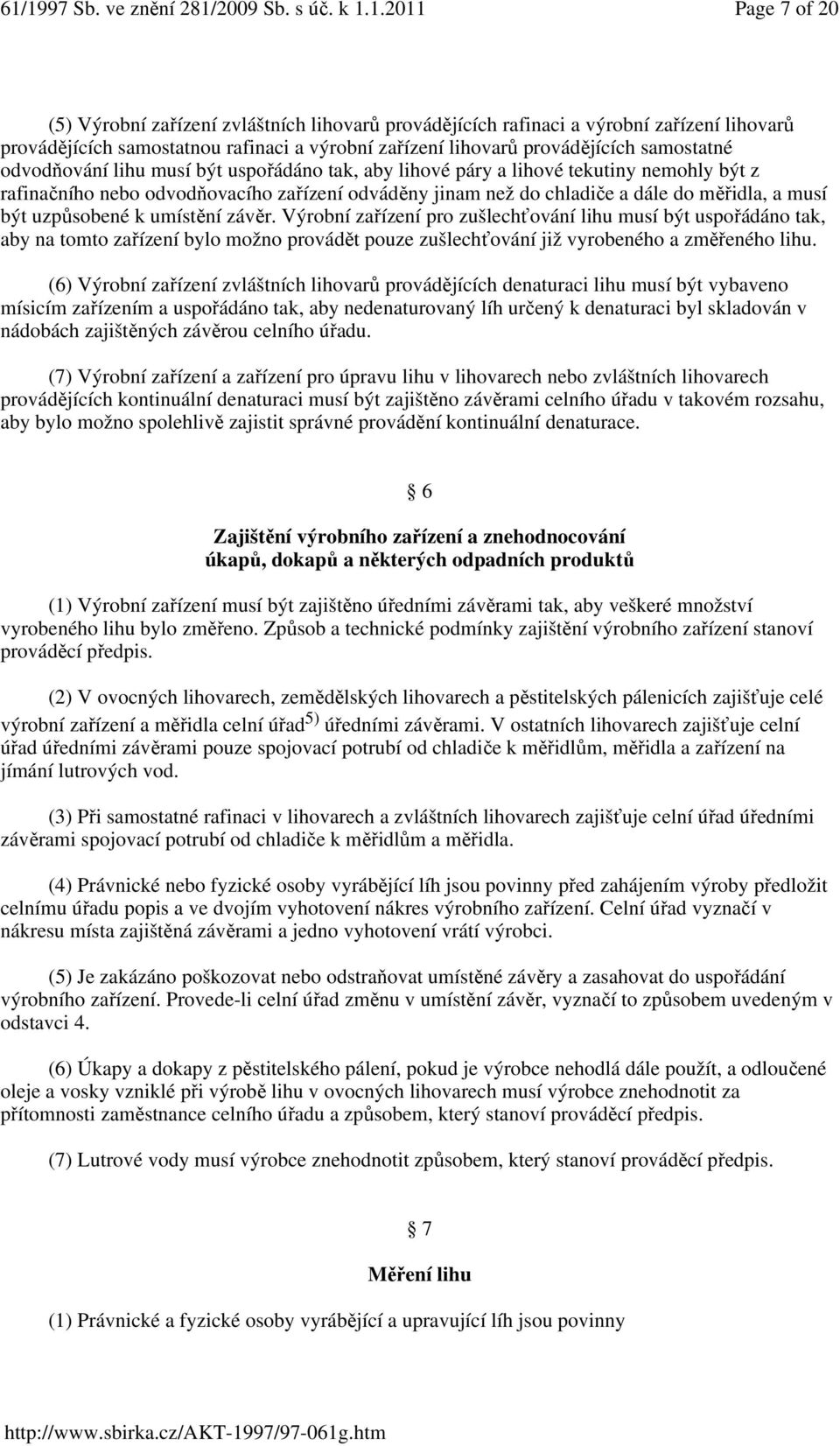 uzpůsobené k umístění závěr. Výrobní zařízení pro zušlechťování lihu musí být uspořádáno tak, aby na tomto zařízení bylo možno provádět pouze zušlechťování již vyrobeného a změřeného lihu.