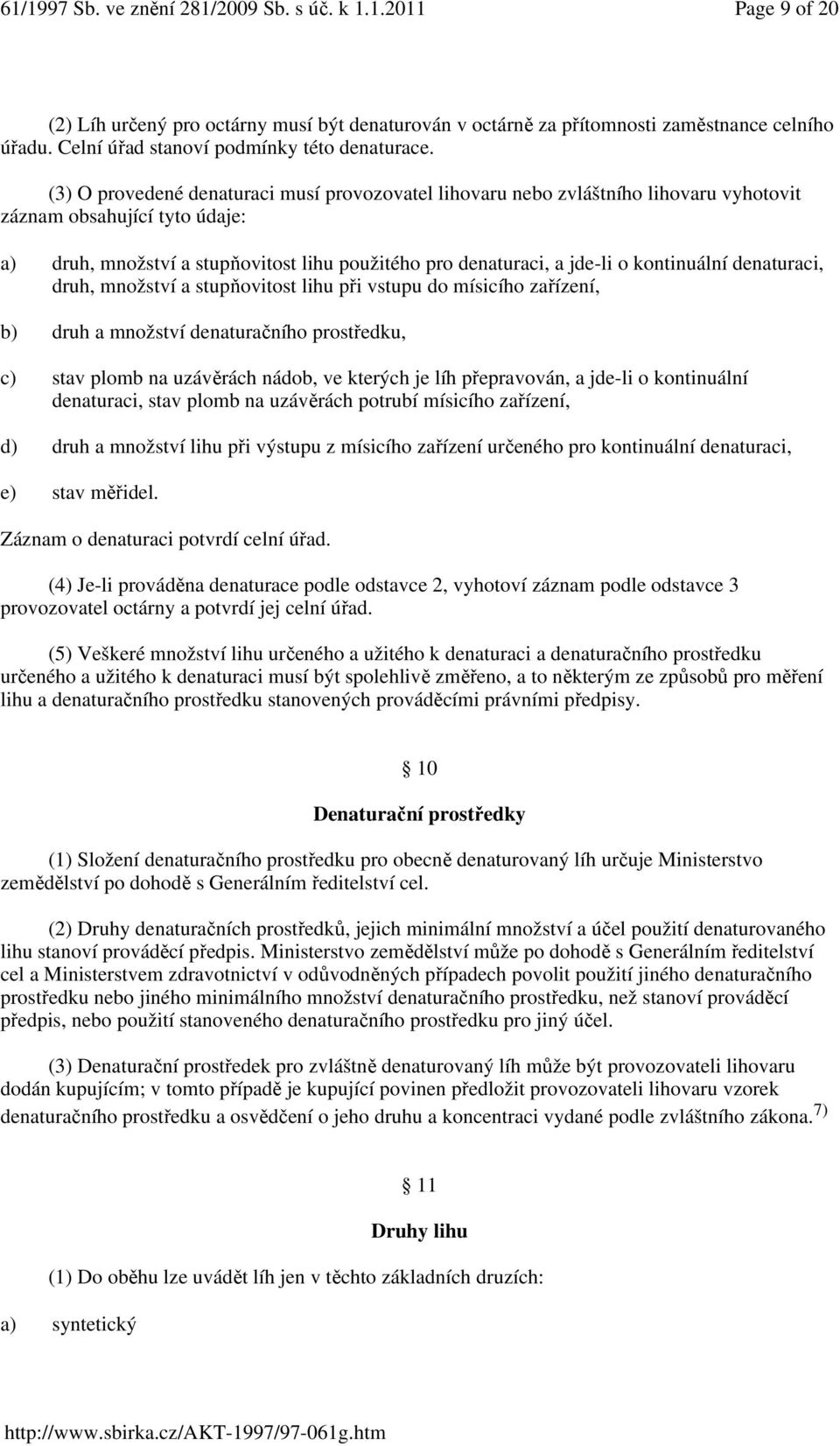 kontinuální denaturaci, druh, množství a stupňovitost lihu při vstupu do mísicího zařízení, b) druh a množství denaturačního prostředku, c) stav plomb na uzávěrách nádob, ve kterých je líh