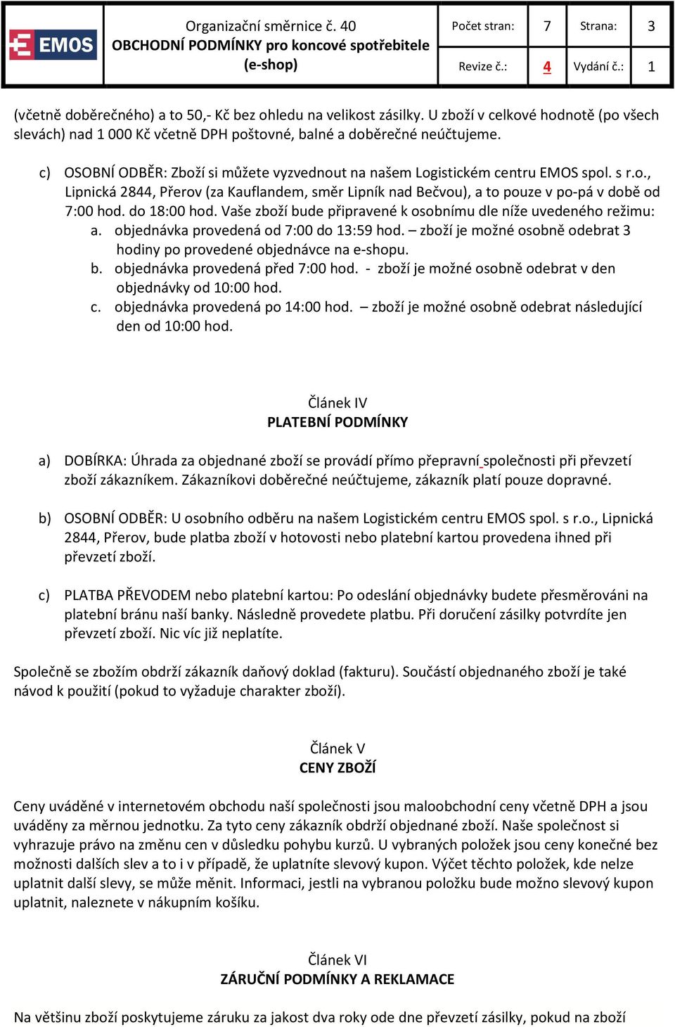 do 18:00 hod. Vaše zboží bude připravené k osobnímu dle níže uvedeného režimu: a. objednávka provedená od 7:00 do 13:59 hod. zboží je možné osobně odebrat 3 hodiny po provedené objednávce na e-shopu.