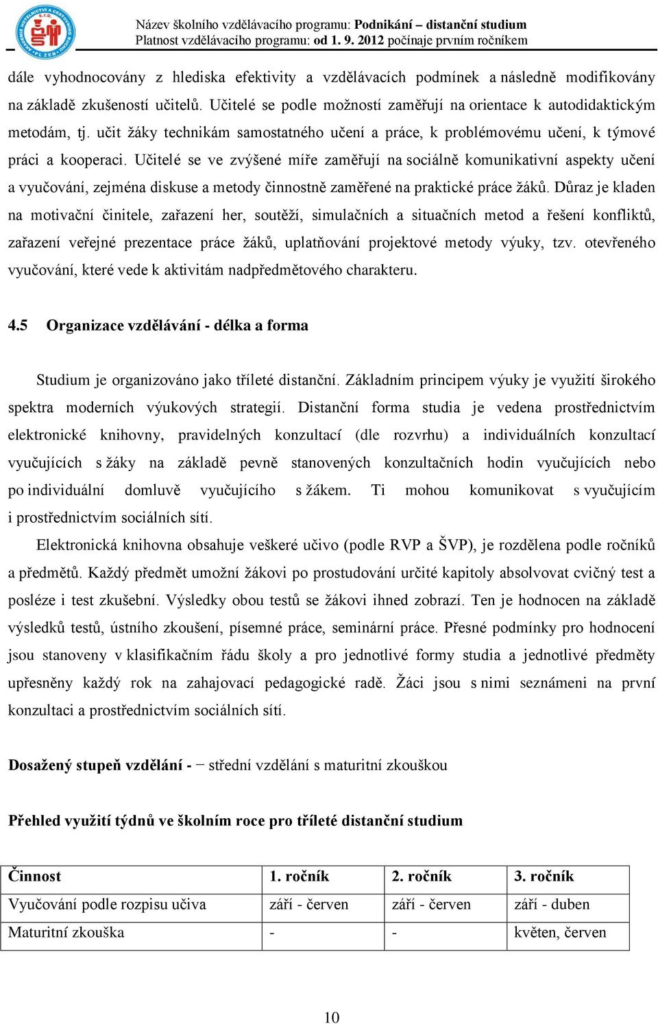 Učitelé se ve zvýšené míře zaměřují na sociálně komunikativní aspekty učení a vyučování, zejména diskuse a metody činnostně zaměřené na praktické práce žáků.