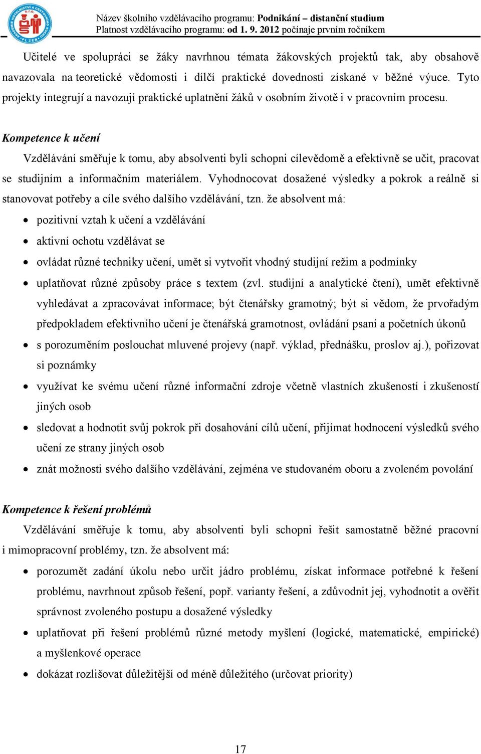 Kompetence k učení Vzdělávání směřuje k tomu, aby absolventi byli schopni cílevědomě a efektivně se učit, pracovat se studijním a informačním materiálem.