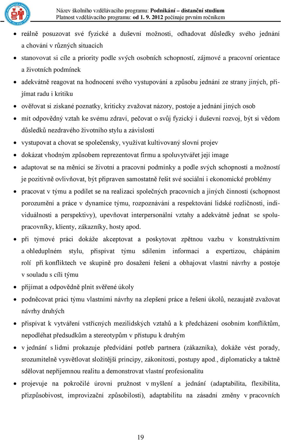 postoje a jednání jiných osob mít odpovědný vztah ke svému zdraví, pečovat o svůj fyzický i duševní rozvoj, být si vědom důsledků nezdravého životního stylu a závislostí vystupovat a chovat se