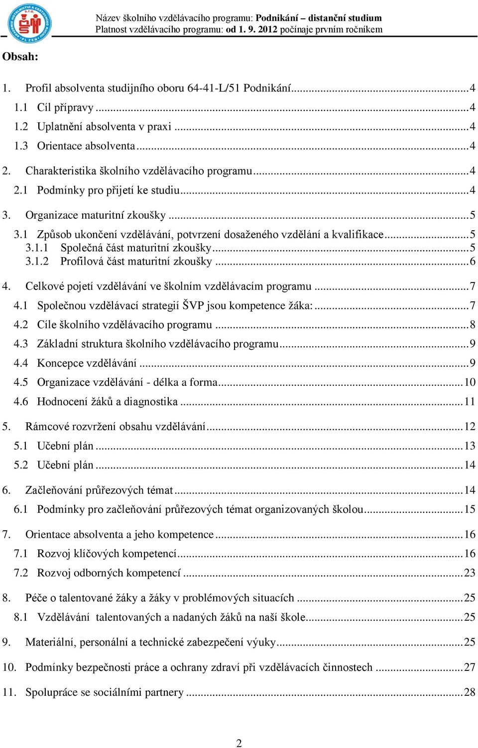 1 Způsob ukončení vzdělávání, potvrzení dosaženého vzdělání a kvalifikace... 5 3.1.1 Společná část maturitní zkoušky... 5 3.1.2 Profilová část maturitní zkoušky... 6 4.