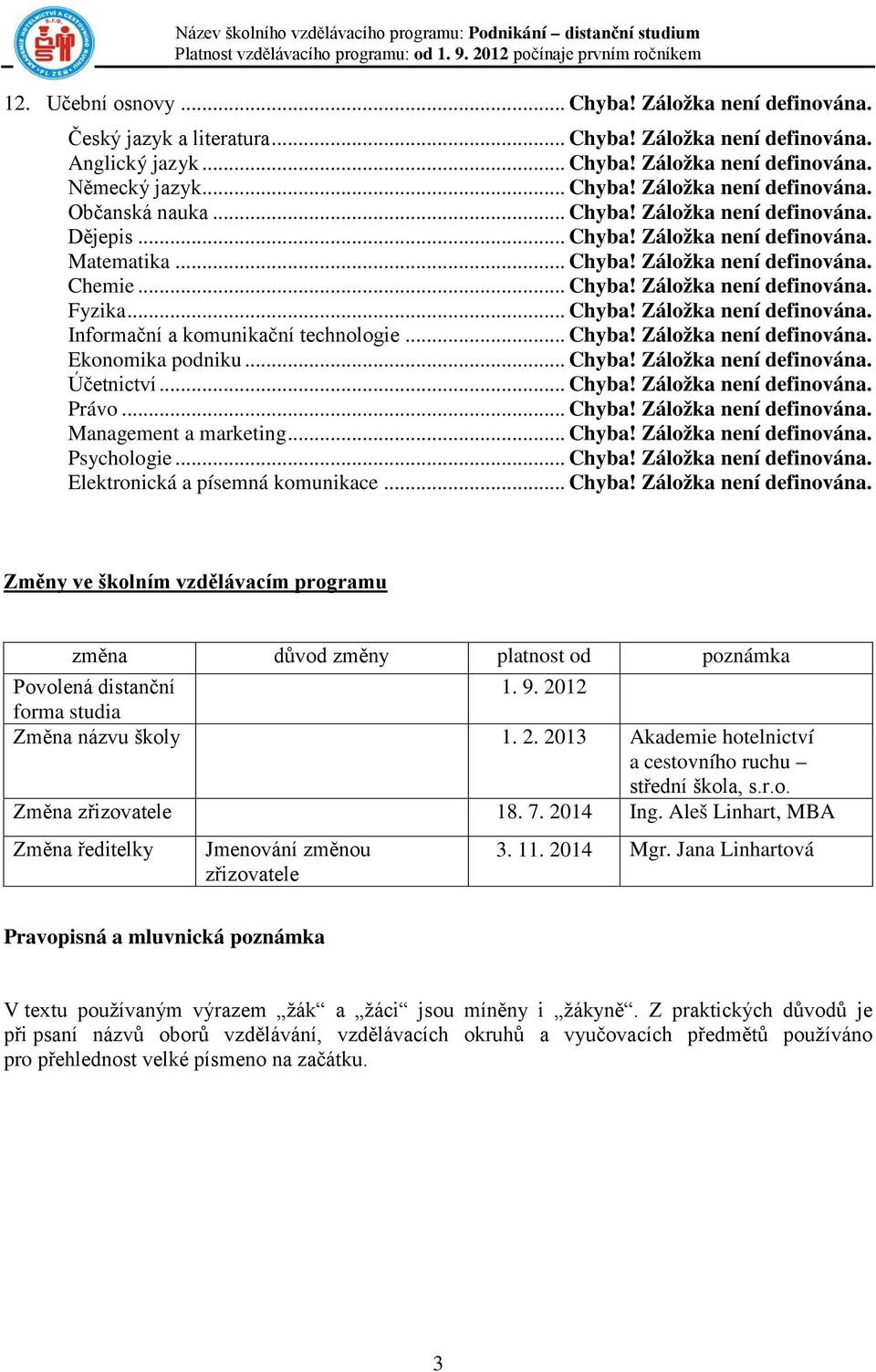 .. Chyba! Záložka není definována. Ekonomika podniku... Chyba! Záložka není definována. Účetnictví... Chyba! Záložka není definována. Právo... Chyba! Záložka není definována. Management a marketing.