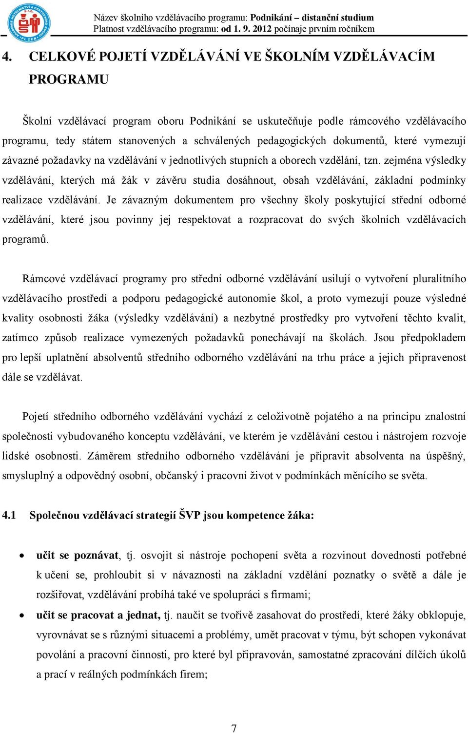 zejména výsledky vzdělávání, kterých má žák v závěru studia dosáhnout, obsah vzdělávání, základní podmínky realizace vzdělávání.