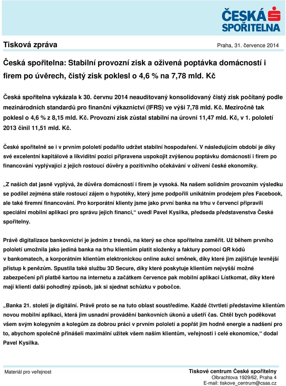 Meziročně tak poklesl o 4,6 % z 8,15 mld. Kč. Provozní zisk zůstal stabilní na úrovni 11,47 mld. Kč, v 1. pololetí 2013 činil 11,51 mld. Kč. České spořitelně se i v prvním pololetí podařilo udržet stabilní hospodaření.