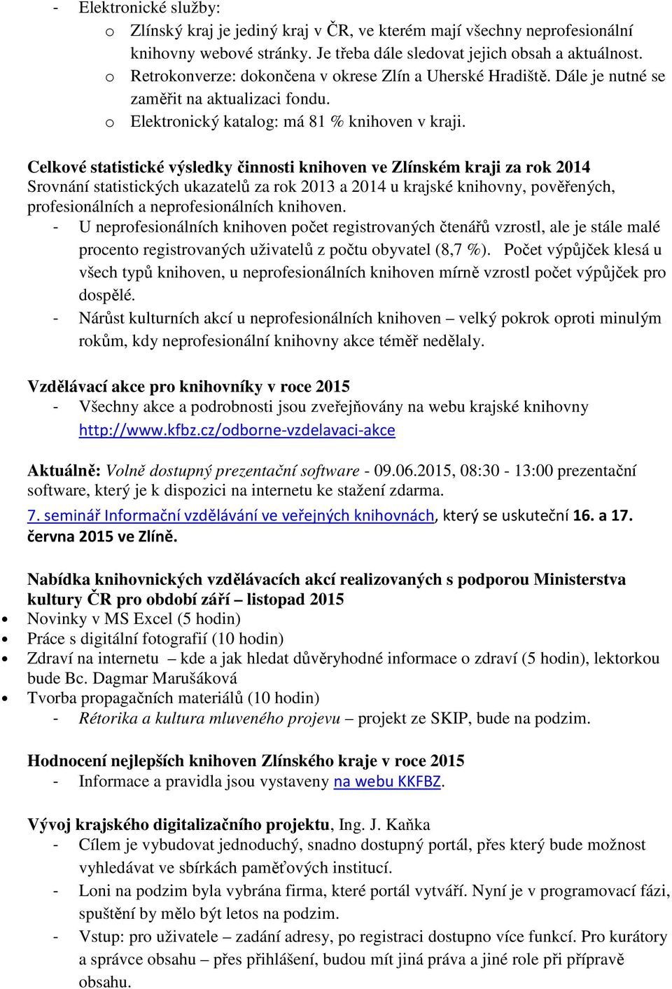 Celkové statistické výsledky činnosti knihoven ve Zlínském kraji za rok 2014 Srovnání statistických ukazatelů za rok 2013 a 2014 u krajské knihovny, pověřených, profesionálních a neprofesionálních