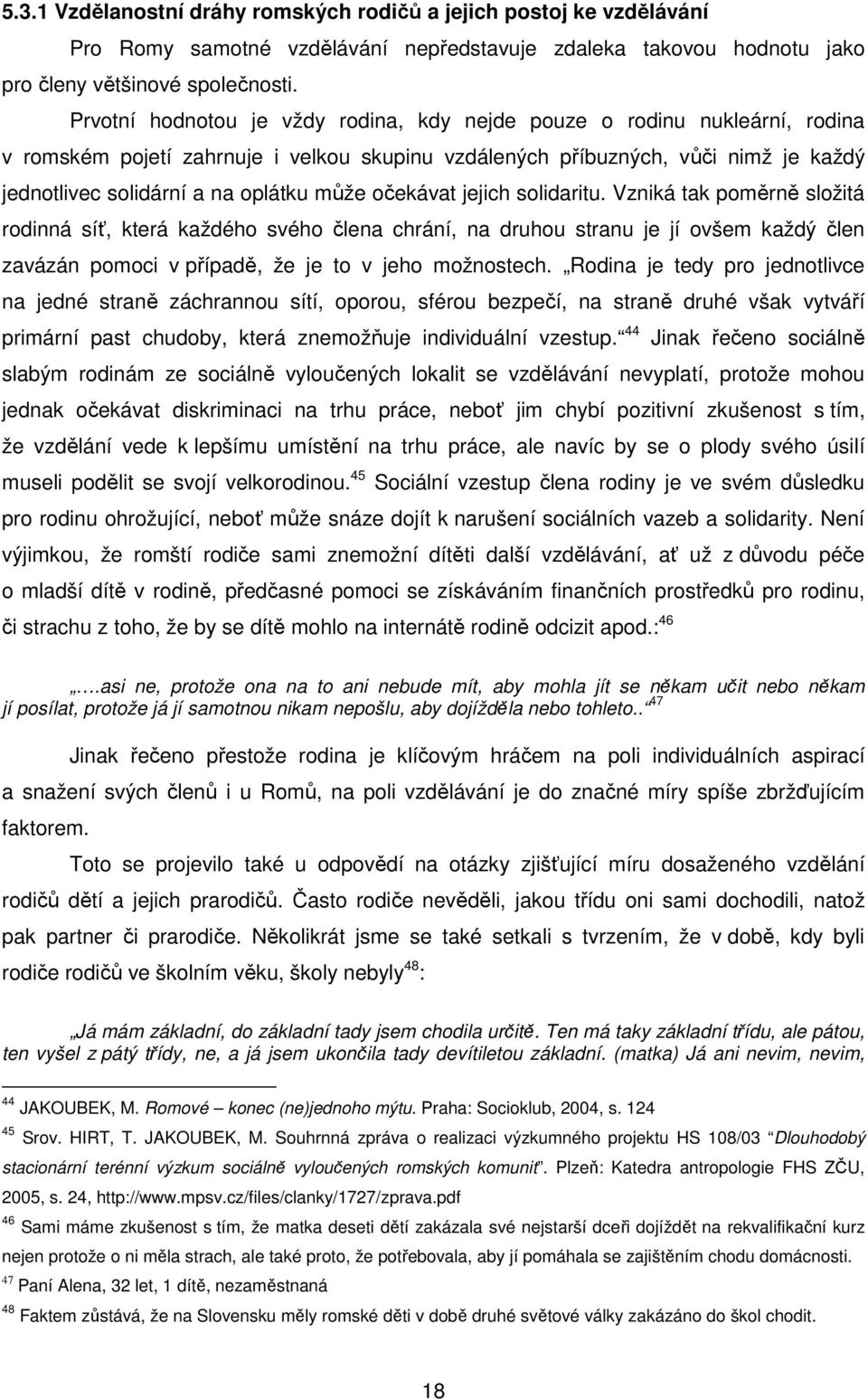 může očekávat jejich solidaritu. Vzniká tak poměrně složitá rodinná síť, která každého svého člena chrání, na druhou stranu je jí ovšem každý člen zavázán pomoci v případě, že je to v jeho možnostech.