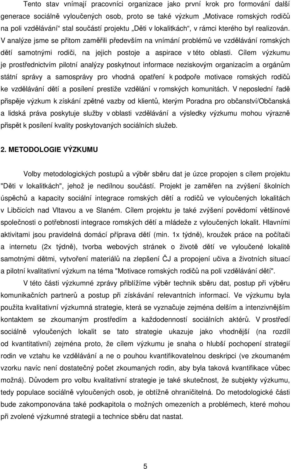 V analýze jsme se přitom zaměřili především na vnímání problémů ve vzdělávání romských dětí samotnými rodiči, na jejich postoje a aspirace v této oblasti.