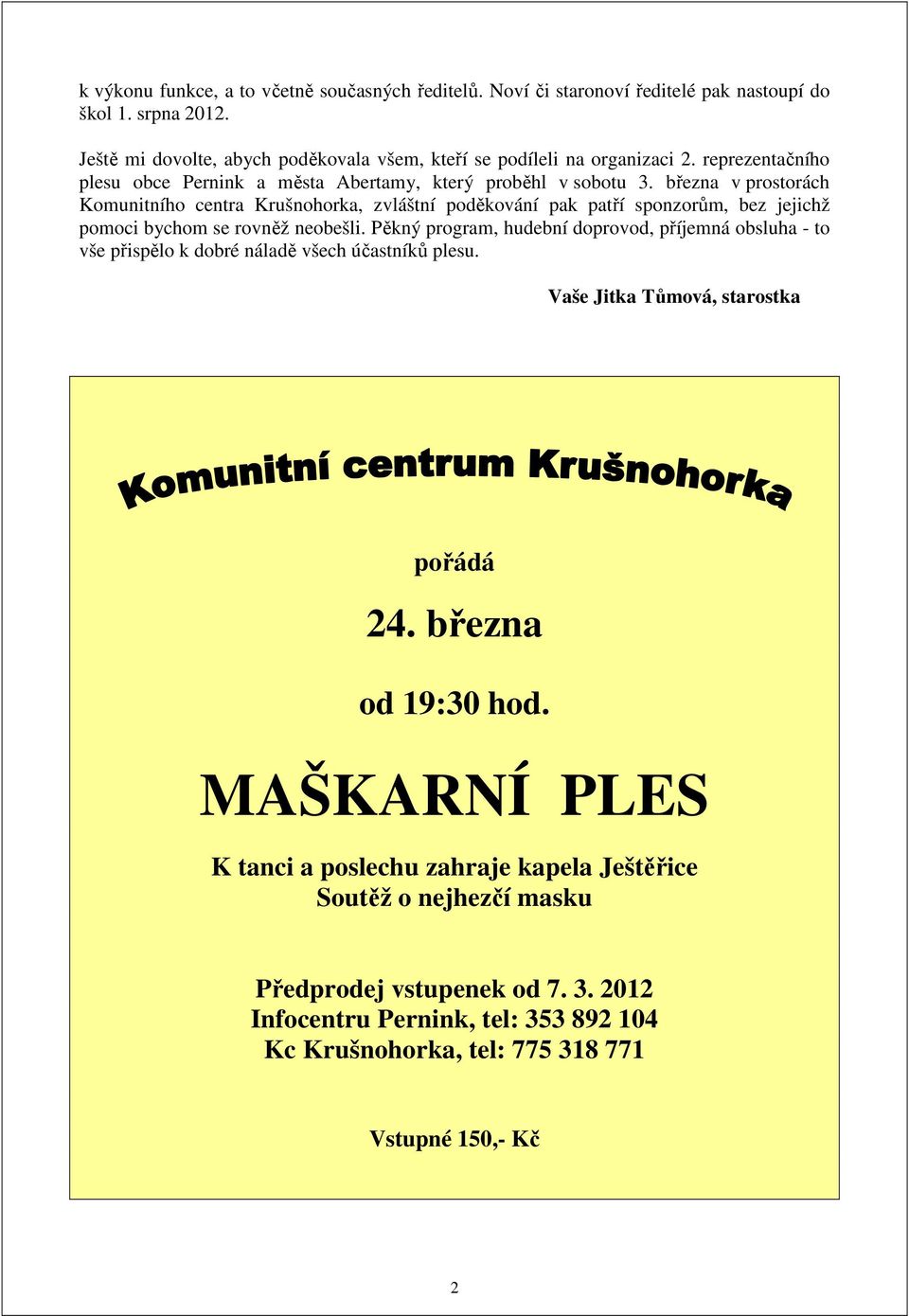 března v prostorách Komunitního centra Krušnohorka, zvláštní poděkování pak patří sponzorům, bez jejichž pomoci bychom se rovněž neobešli.