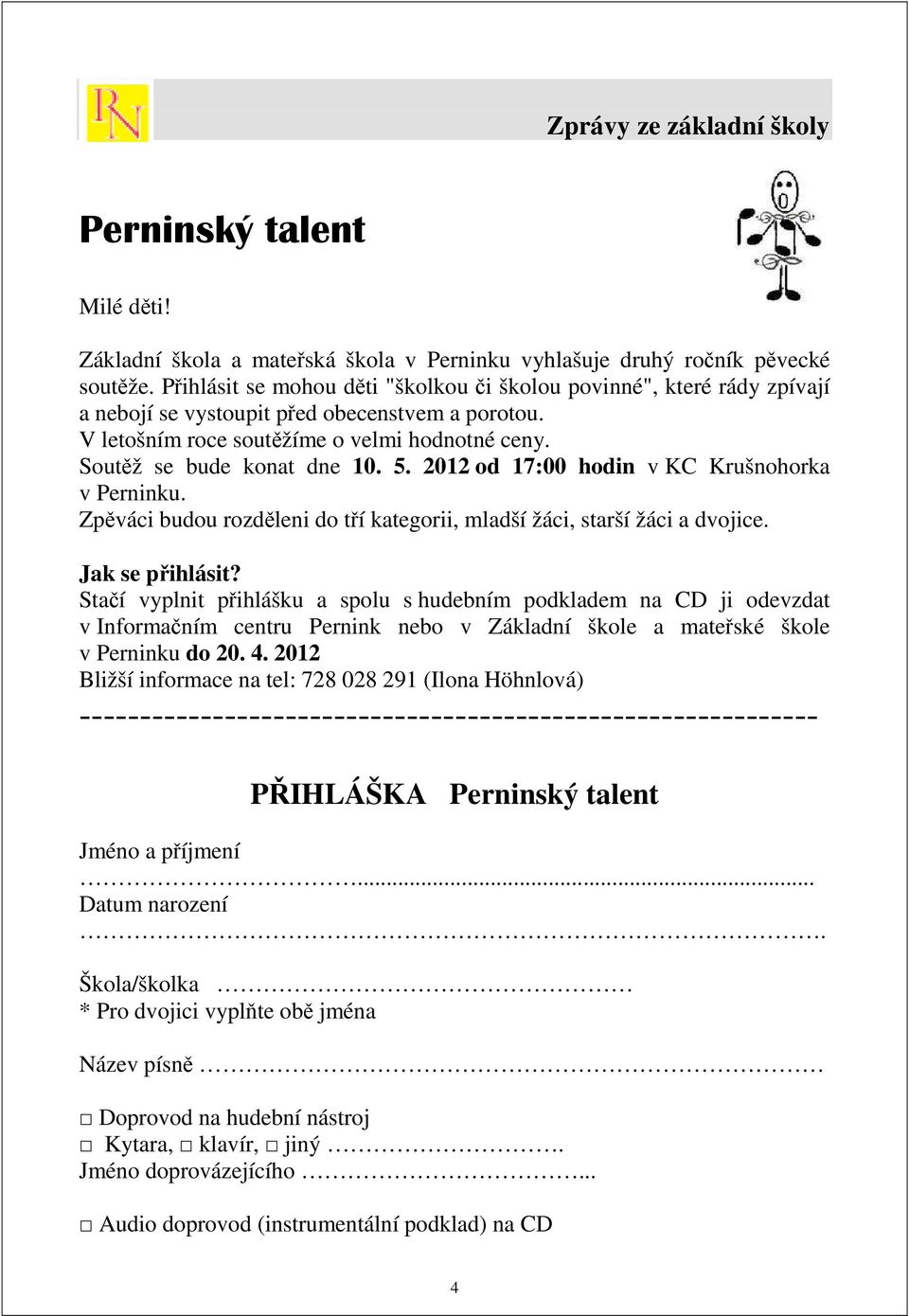 5. 2012 od 17:00 hodin v KC Krušnohorka v Perninku. Zpěváci budou rozděleni do tří kategorii, mladší žáci, starší žáci a dvojice. Jak se přihlásit?