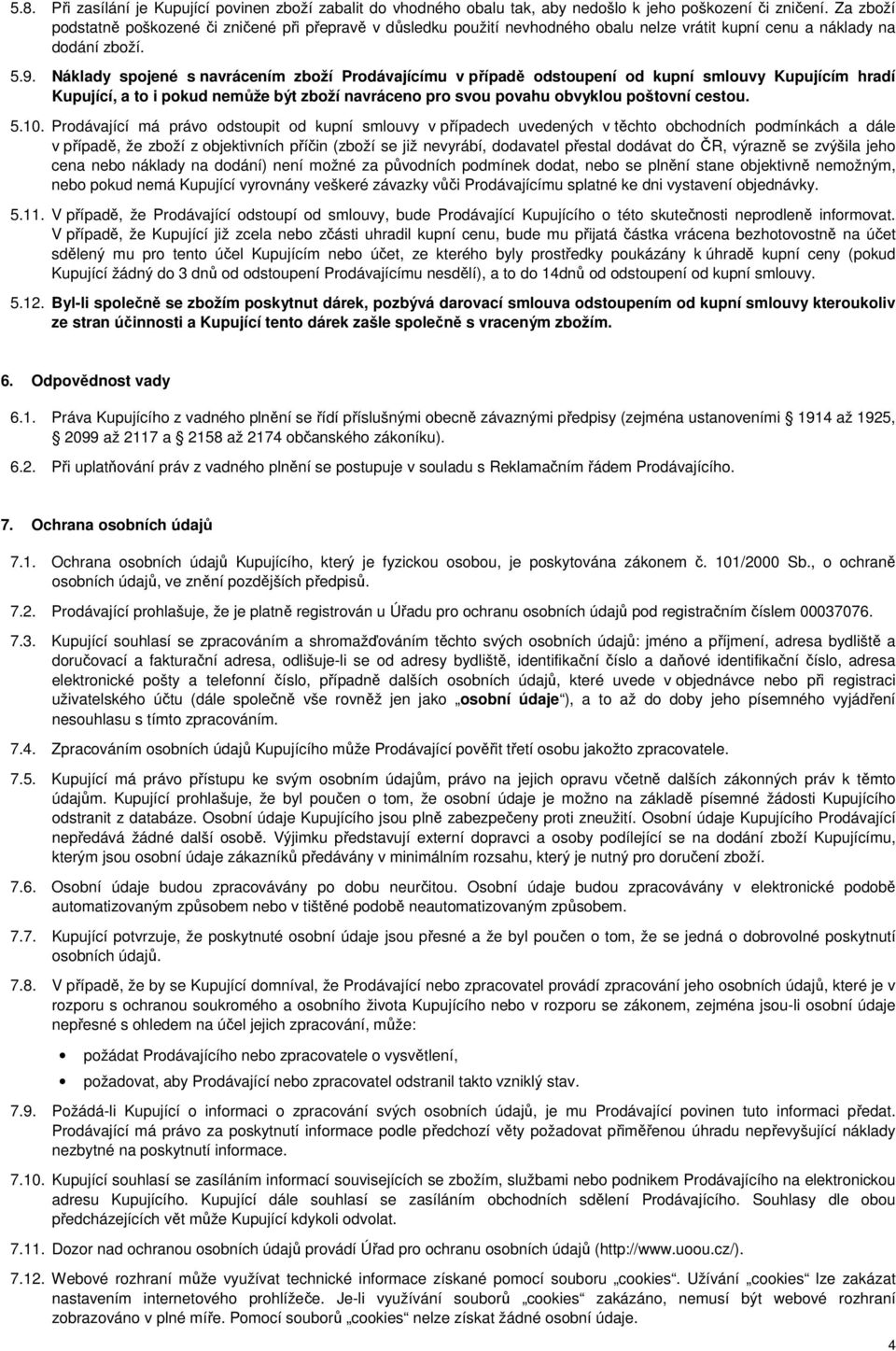 Náklady spojené s navrácením zboží Prodávajícímu v případě odstoupení od kupní smlouvy Kupujícím hradí Kupující, a to i pokud nemůže být zboží navráceno pro svou povahu obvyklou poštovní cestou. 5.10.