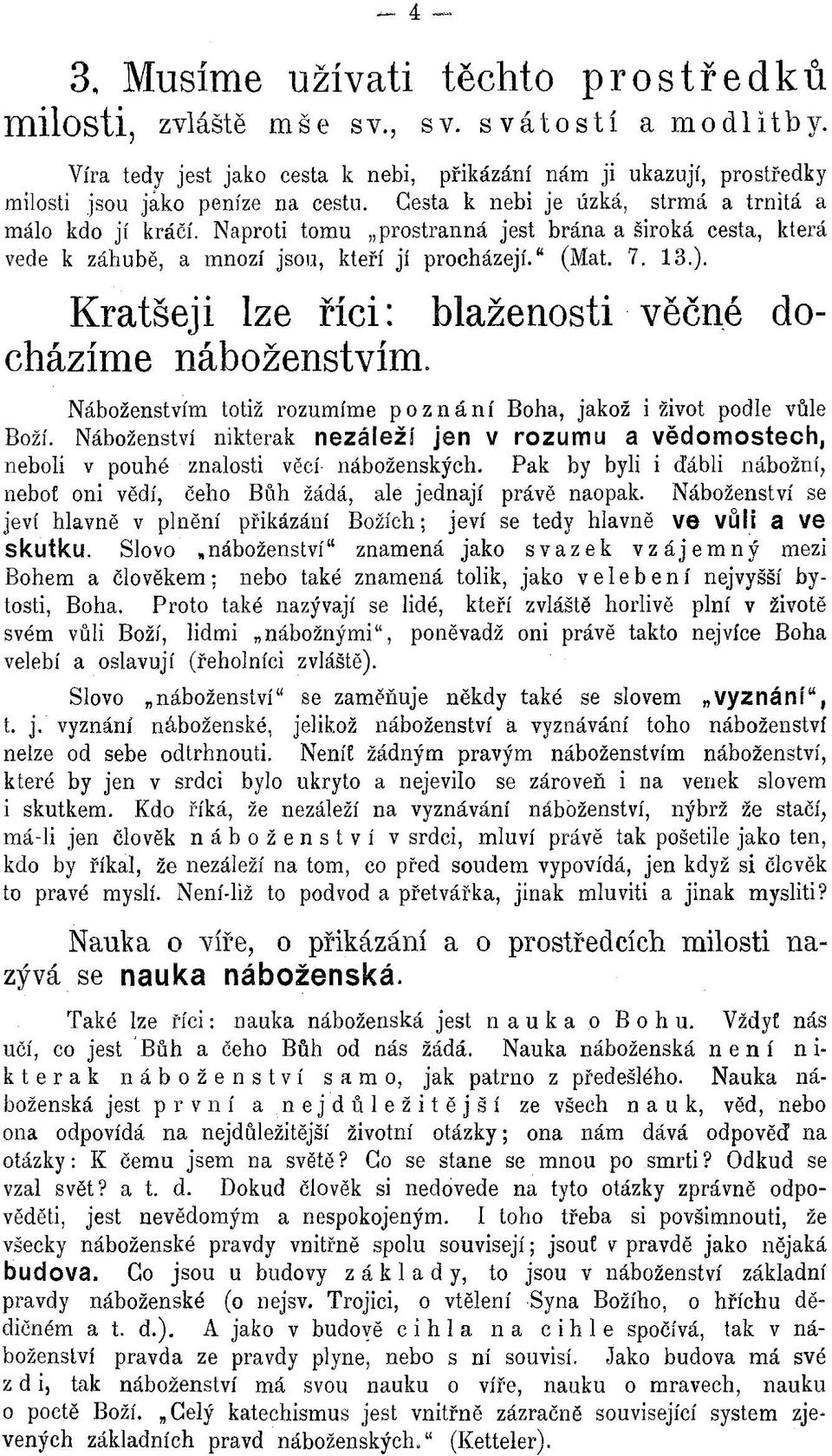 Kratšeji lze říci: blaženosti věčné docházíme náboženstvím. N áboženstvím totiž rozum ím e poznání Boha, jakož i život podle vůle Boží.