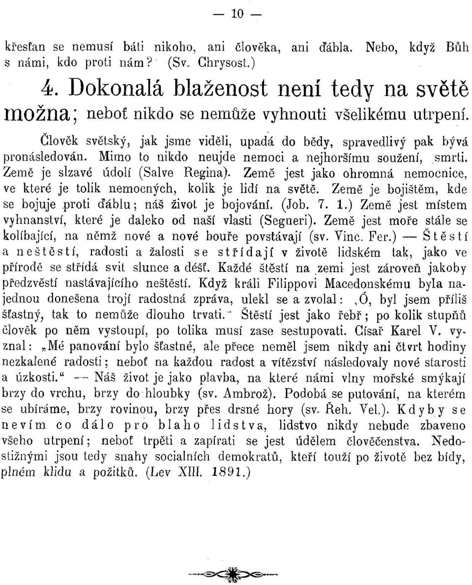 Mimo to nikdo neujde nem oci a nejhorším u soužení, sm rti. Země je slzavé údolí (Salvě Regina). Země jest jako ohrom ná nemocnice, ve které je tolik nem ocných, kolik je lidí n a světě.