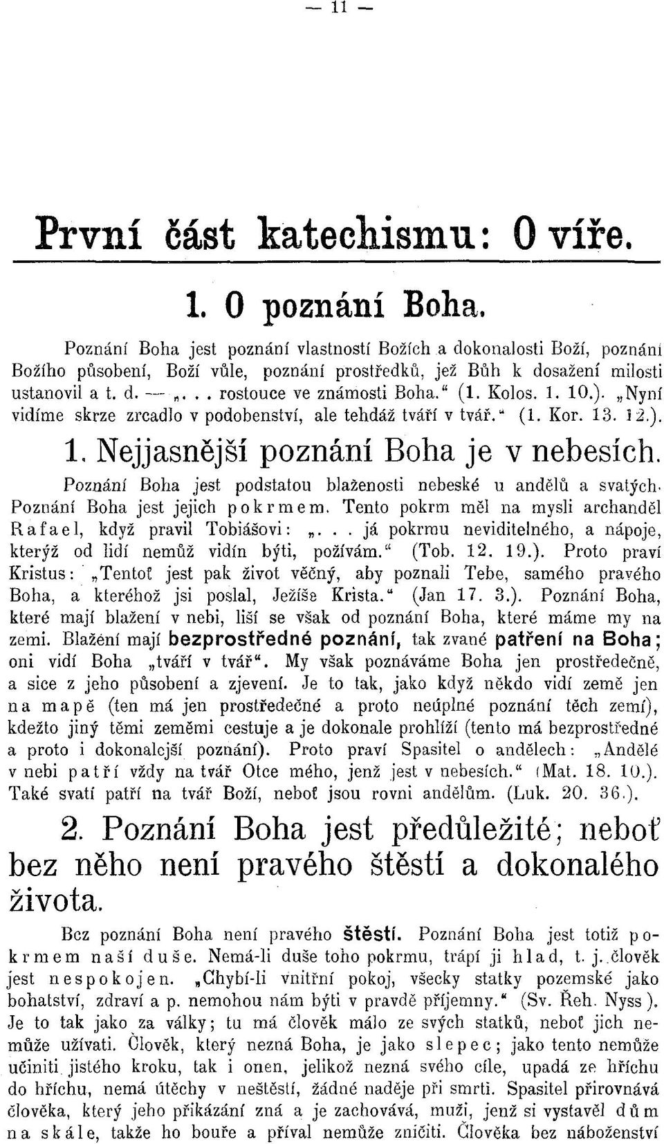 Kolos. 1. 10.). Nyní vidíme skrze zrcadlo v podobenství, ale tehdáž tváří v tv á ř. (1. Kor. 13. 3 2.). 1. Nejjasnější poznání Boha je v nebesích.